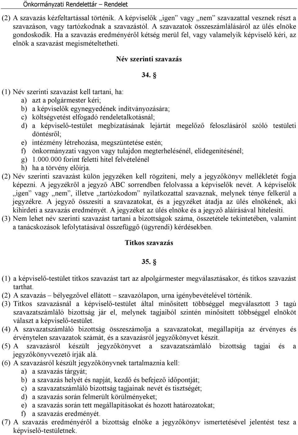 (1) Név szerinti szavazást kell tartani, ha: a) azt a polgármester kéri; b) a képviselők egynegyedének indítványozására; c) költségvetést elfogadó rendeletalkotásnál; d) a képviselő-testület
