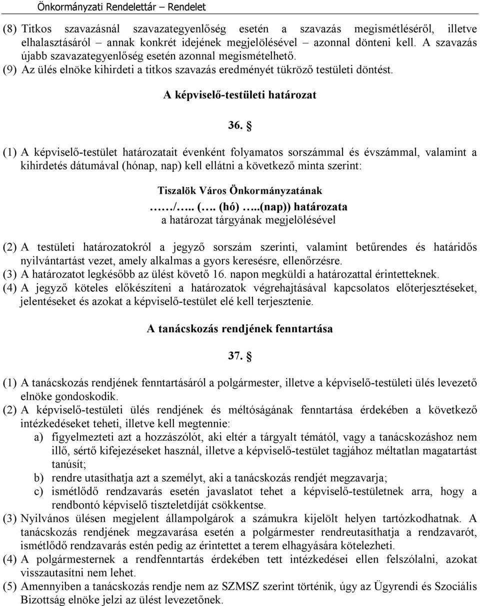 (1) A képviselő-testület határozatait évenként folyamatos sorszámmal és évszámmal, valamint a kihirdetés dátumával (hónap, nap) kell ellátni a következő minta szerint: Tiszalök Város Önkormányzatának