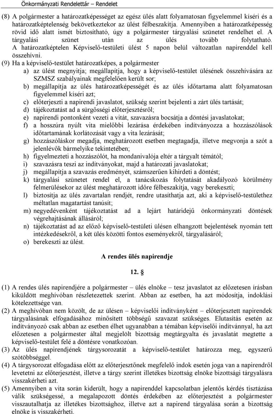 A határozatképtelen Képviselő-testületi ülést 5 napon belül változatlan napirenddel kell összehívni.