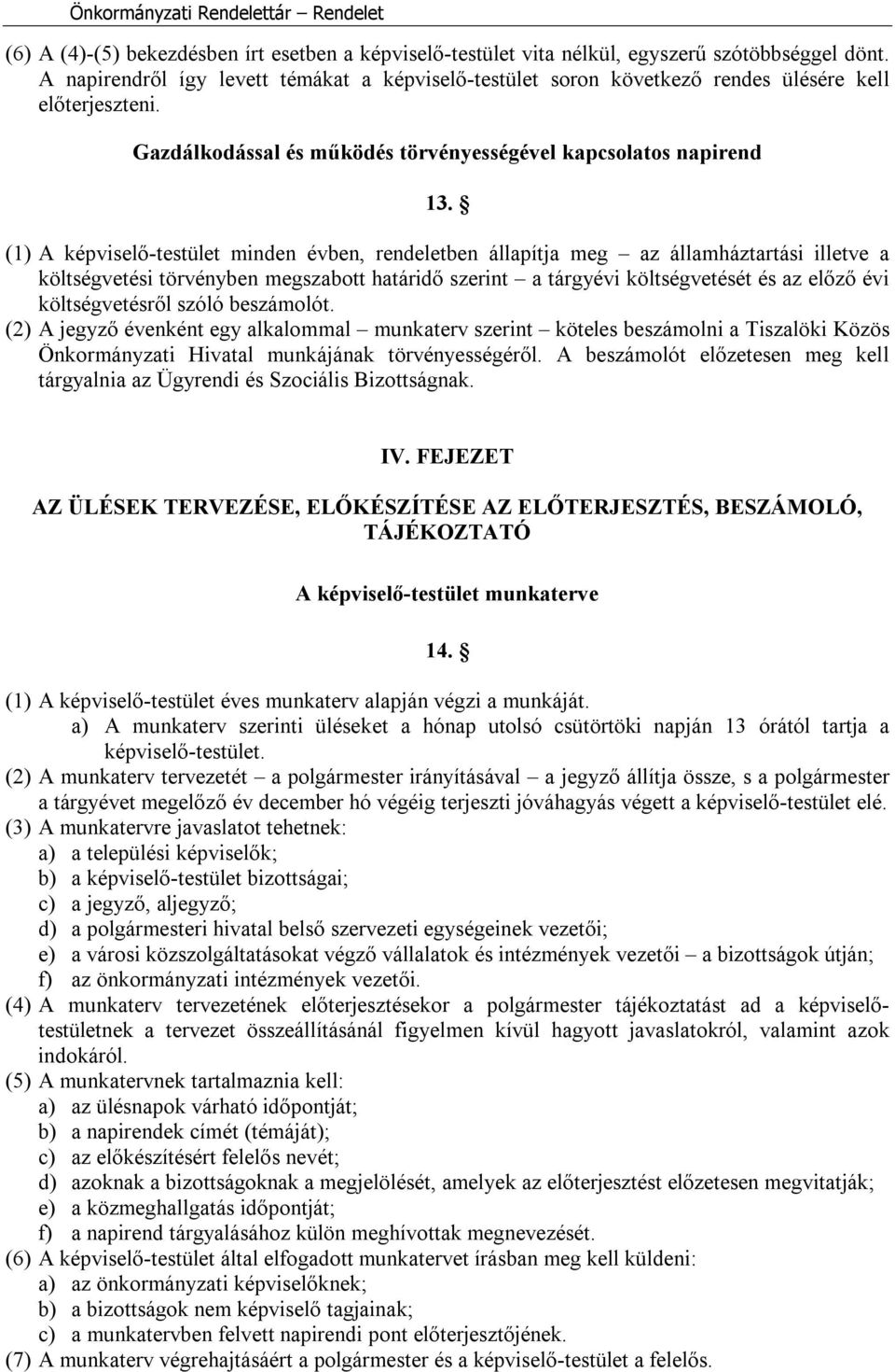 (1) A képviselő-testület minden évben, rendeletben állapítja meg az államháztartási illetve a költségvetési törvényben megszabott határidő szerint a tárgyévi költségvetését és az előző évi