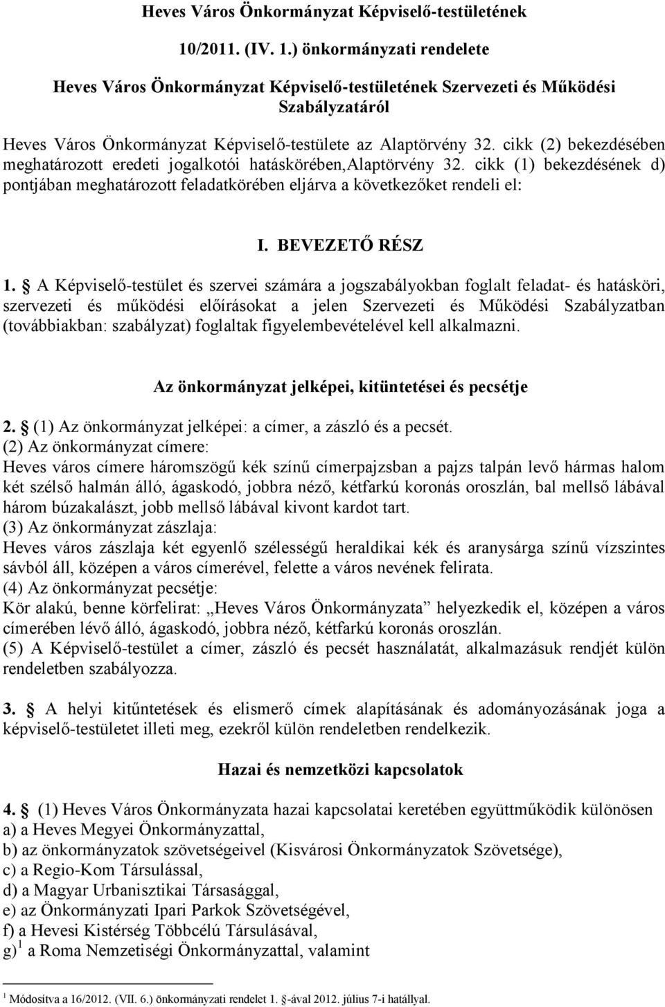 cikk (2) bekezdésében meghatározott eredeti jogalkotói hatáskörében,alaptörvény 32. cikk (1) bekezdésének d) pontjában meghatározott feladatkörében eljárva a következőket rendeli el: I.