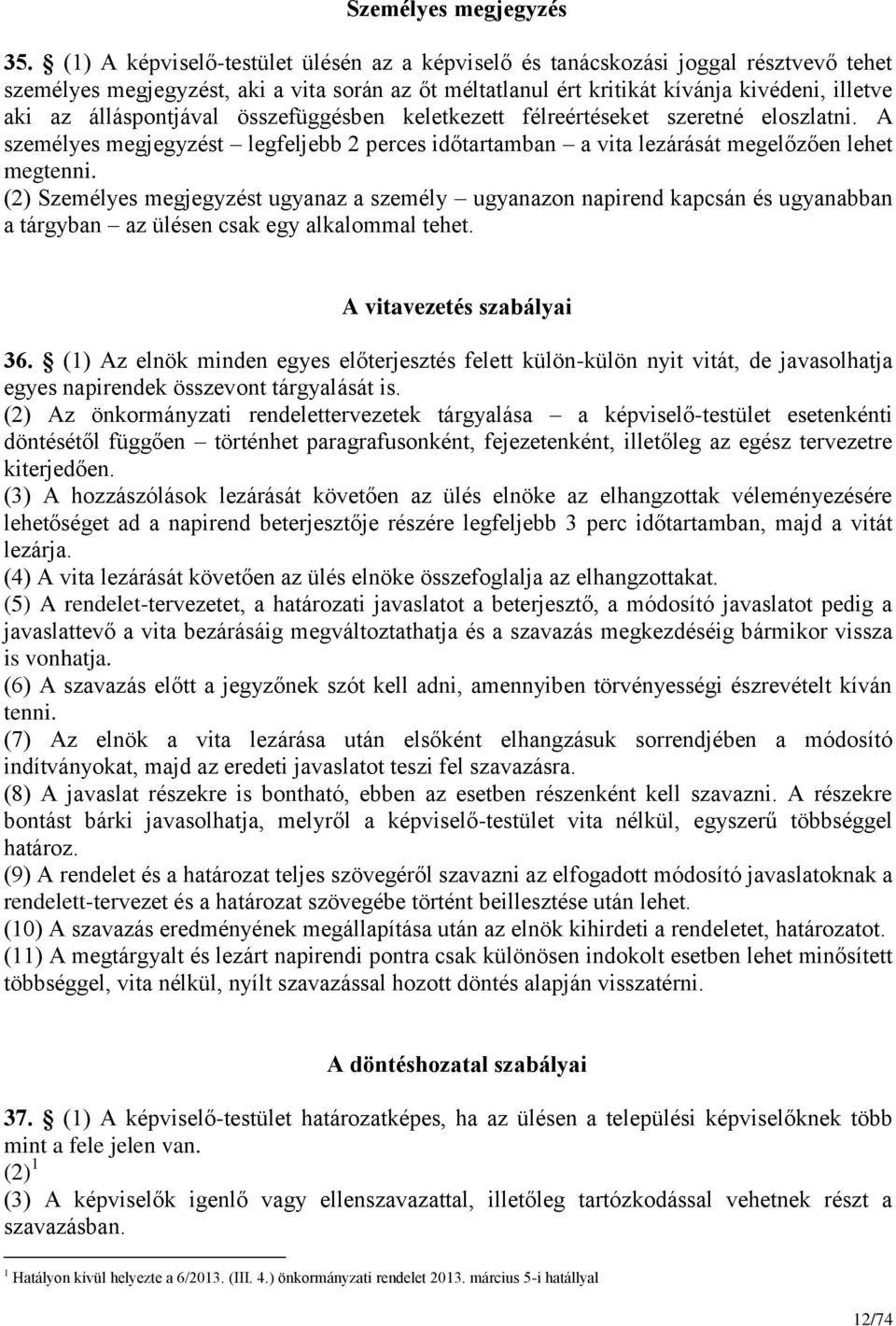 álláspontjával összefüggésben keletkezett félreértéseket szeretné eloszlatni. A személyes megjegyzést legfeljebb 2 perces időtartamban a vita lezárását megelőzően lehet megtenni.
