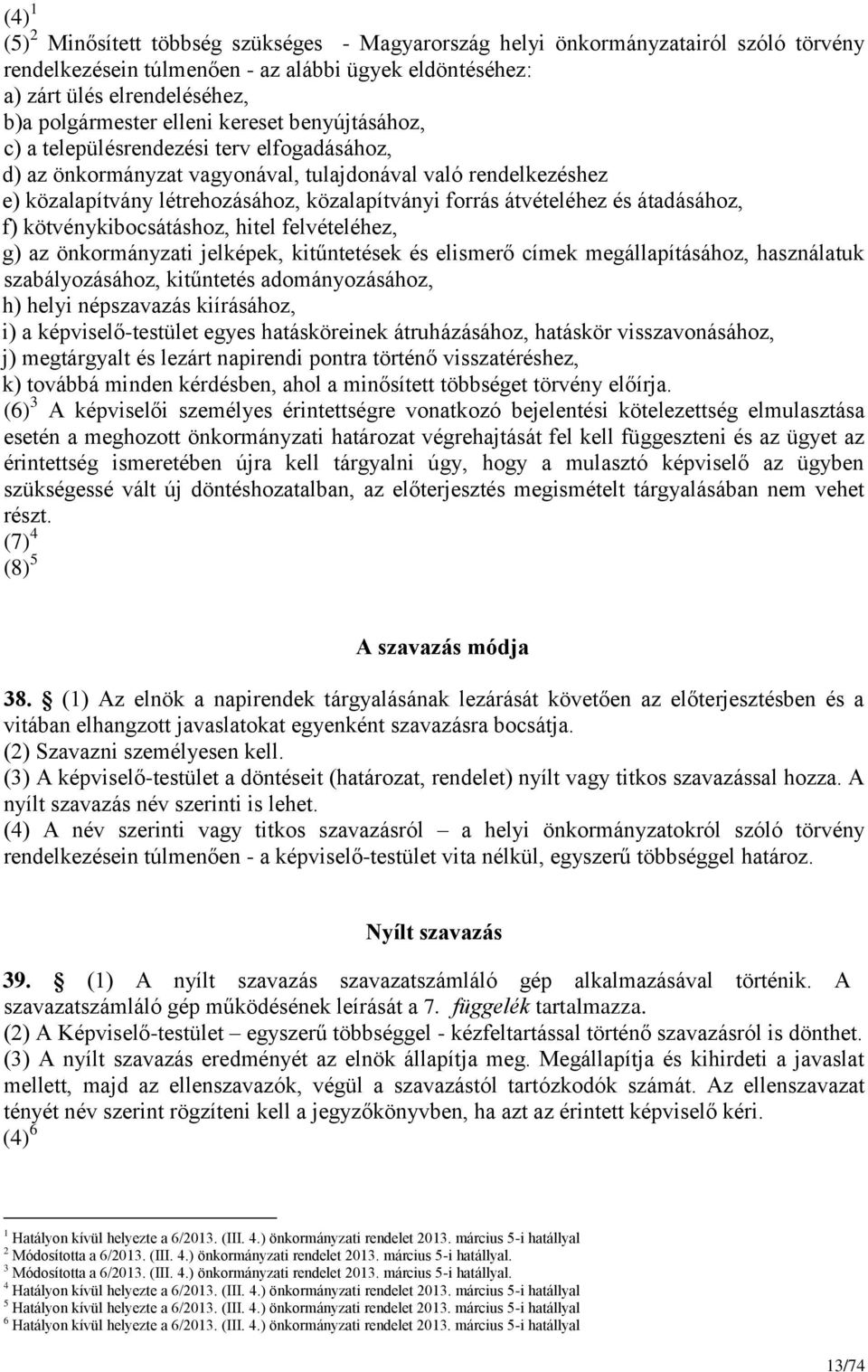 átvételéhez és átadásához, f) kötvénykibocsátáshoz, hitel felvételéhez, g) az önkormányzati jelképek, kitűntetések és elismerő címek megállapításához, használatuk szabályozásához, kitűntetés