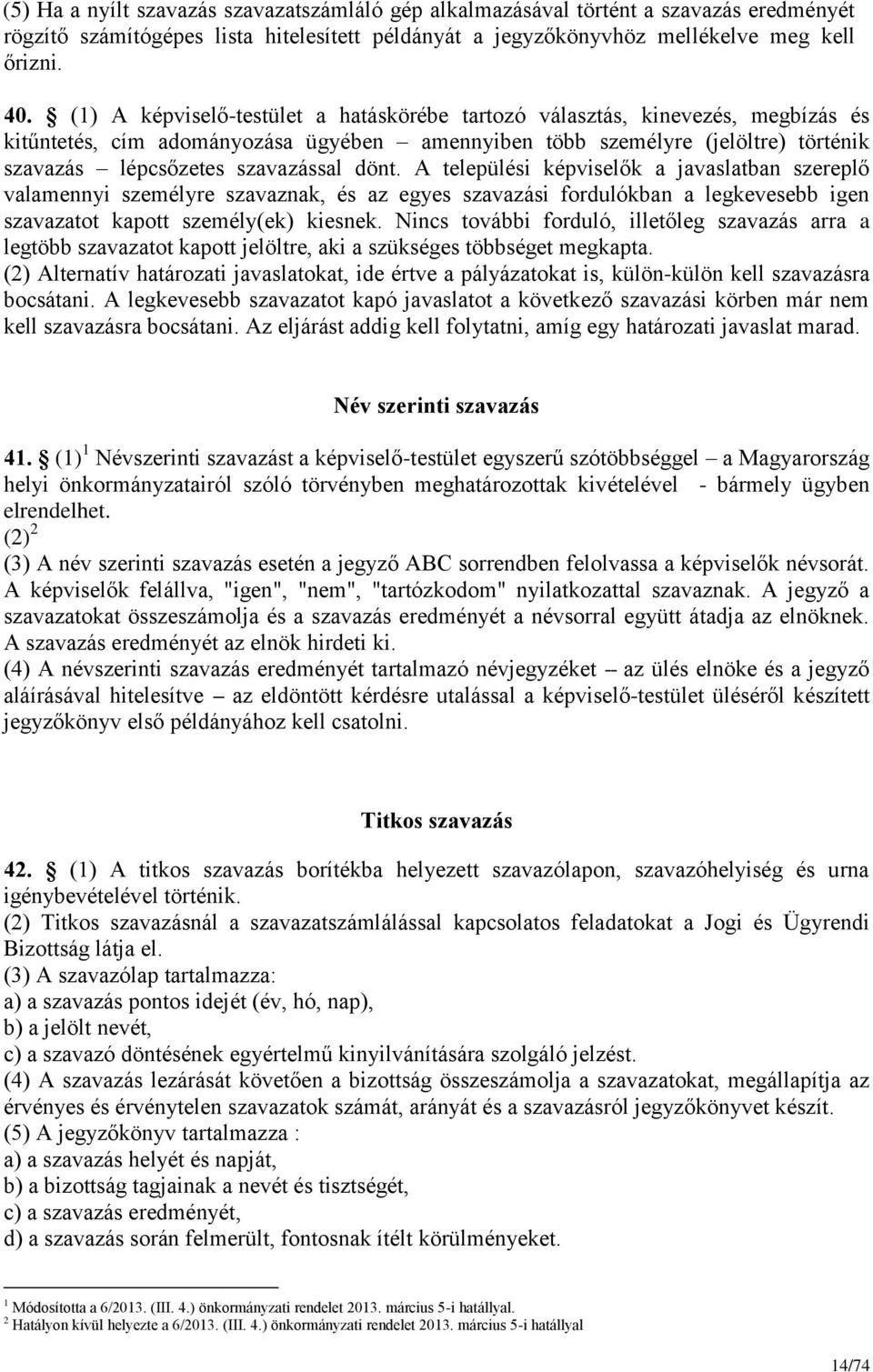 dönt. A települési képviselők a javaslatban szereplő valamennyi személyre szavaznak, és az egyes szavazási fordulókban a legkevesebb igen szavazatot kapott személy(ek) kiesnek.