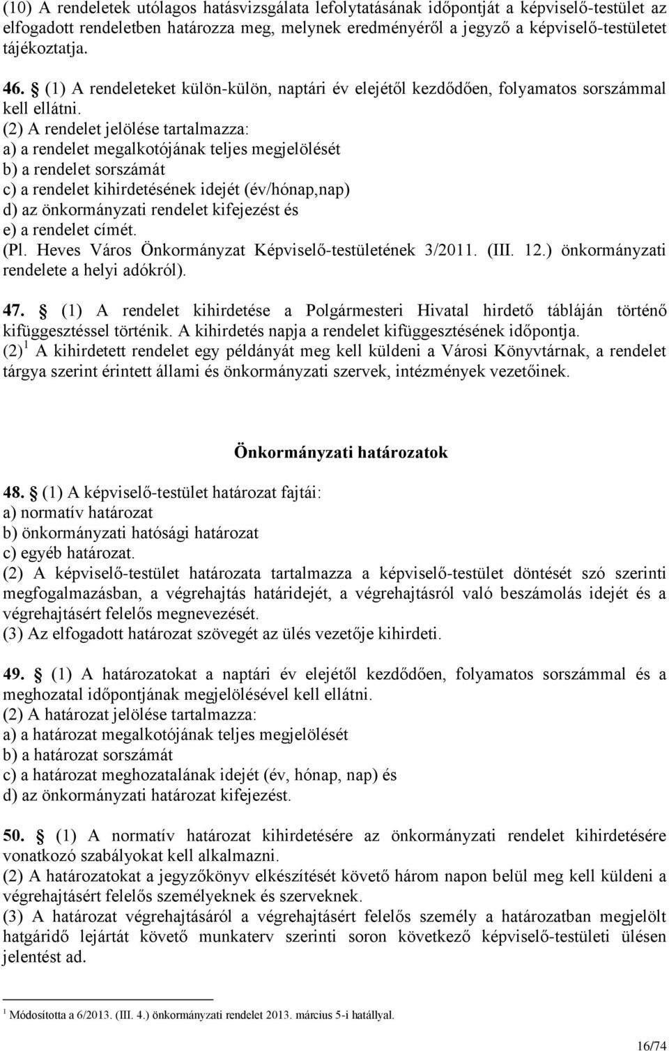 (2) A rendelet jelölése tartalmazza: a) a rendelet megalkotójának teljes megjelölését b) a rendelet sorszámát c) a rendelet kihirdetésének idejét (év/hónap,nap) d) az önkormányzati rendelet