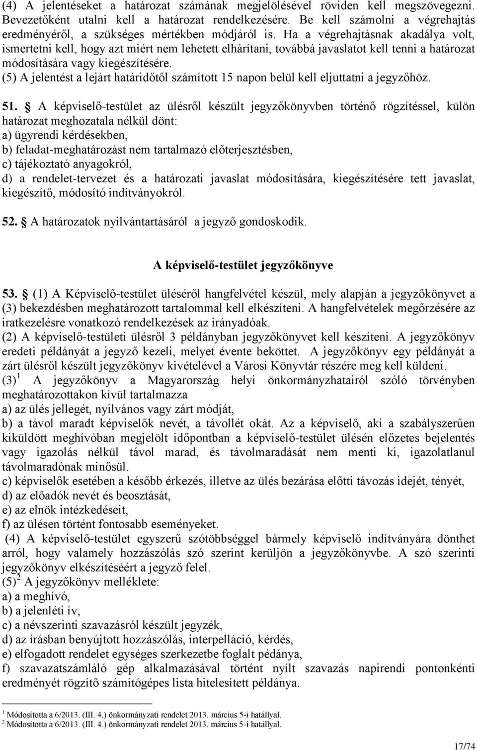 Ha a végrehajtásnak akadálya volt, ismertetni kell, hogy azt miért nem lehetett elhárítani, továbbá javaslatot kell tenni a határozat módosítására vagy kiegészítésére.