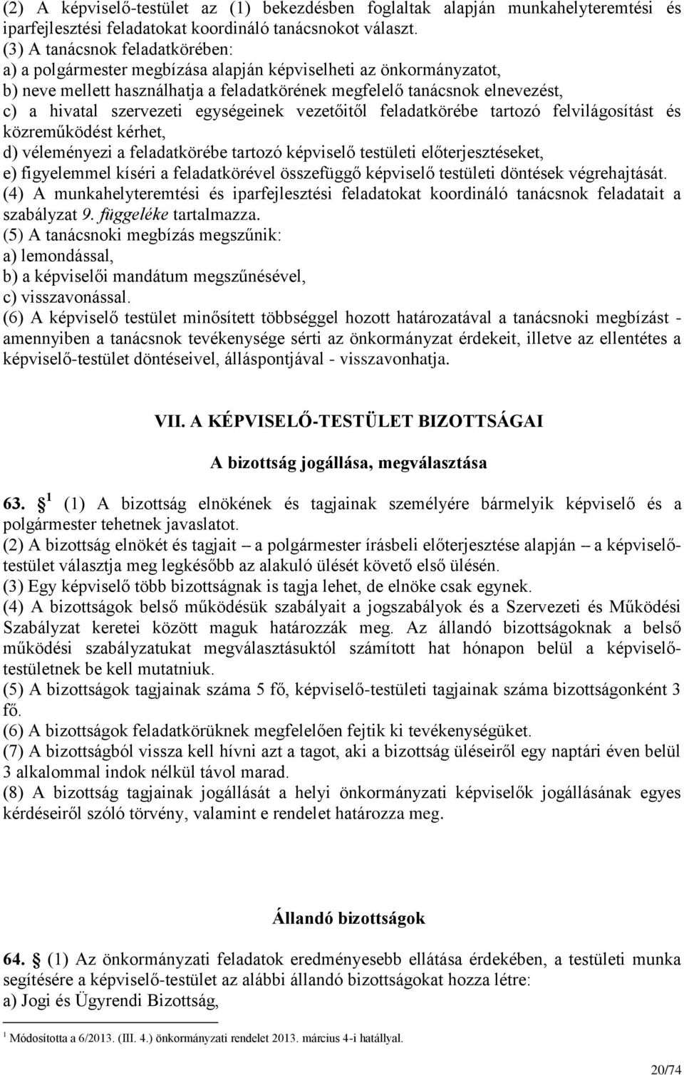 szervezeti egységeinek vezetőitől feladatkörébe tartozó felvilágosítást és közreműködést kérhet, d) véleményezi a feladatkörébe tartozó képviselő testületi előterjesztéseket, e) figyelemmel kíséri a