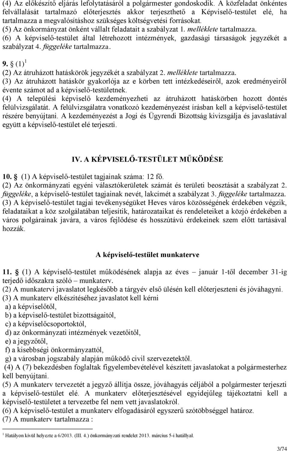 (5) Az önkormányzat önként vállalt feladatait a szabályzat 1. melléklete tartalmazza. (6) A képviselő-testület által létrehozott intézmények, gazdasági társaságok jegyzékét a szabályzat 4.
