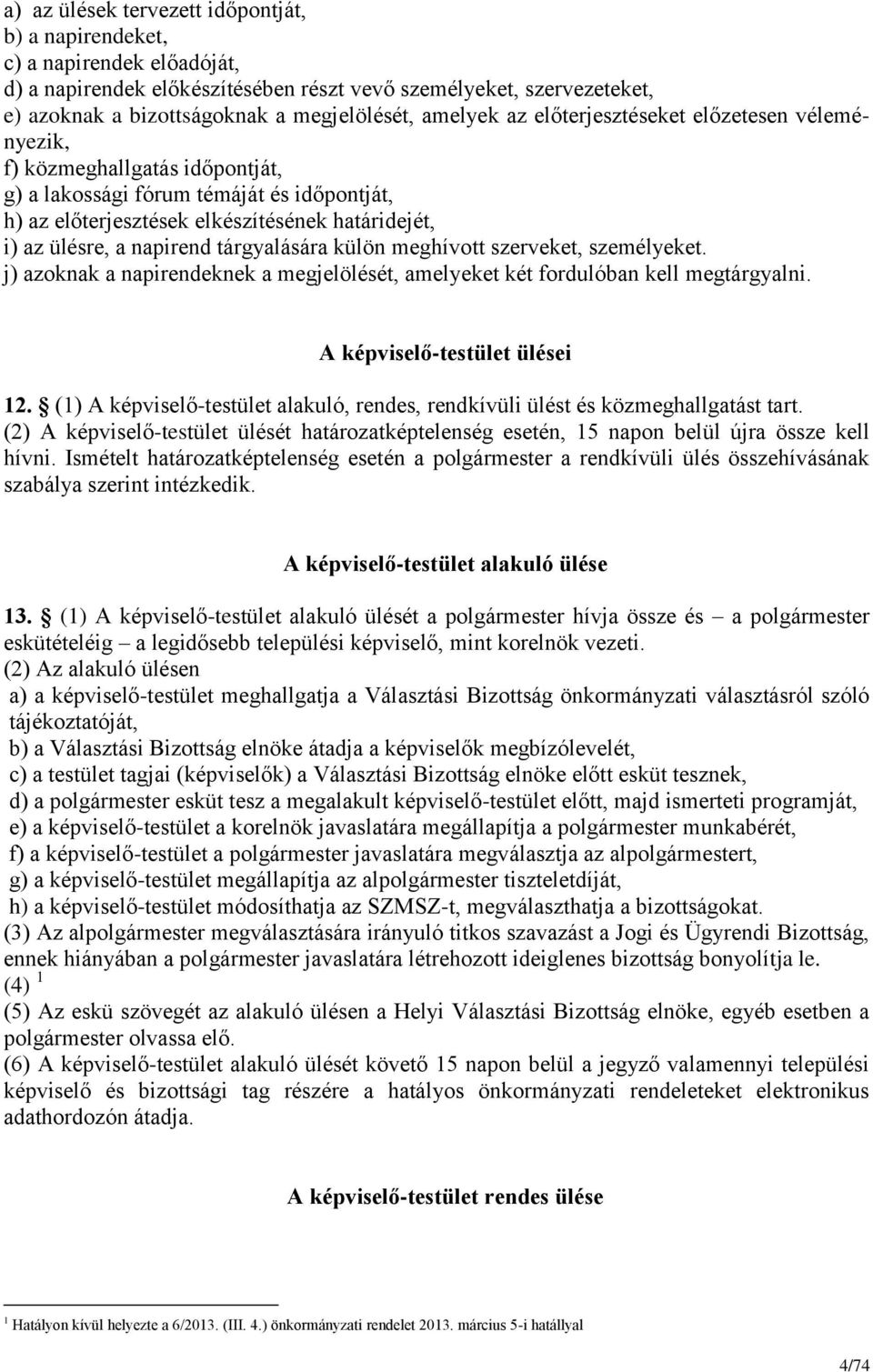napirend tárgyalására külön meghívott szerveket, személyeket. j) azoknak a napirendeknek a megjelölését, amelyeket két fordulóban kell megtárgyalni. A képviselő-testület ülései 12.