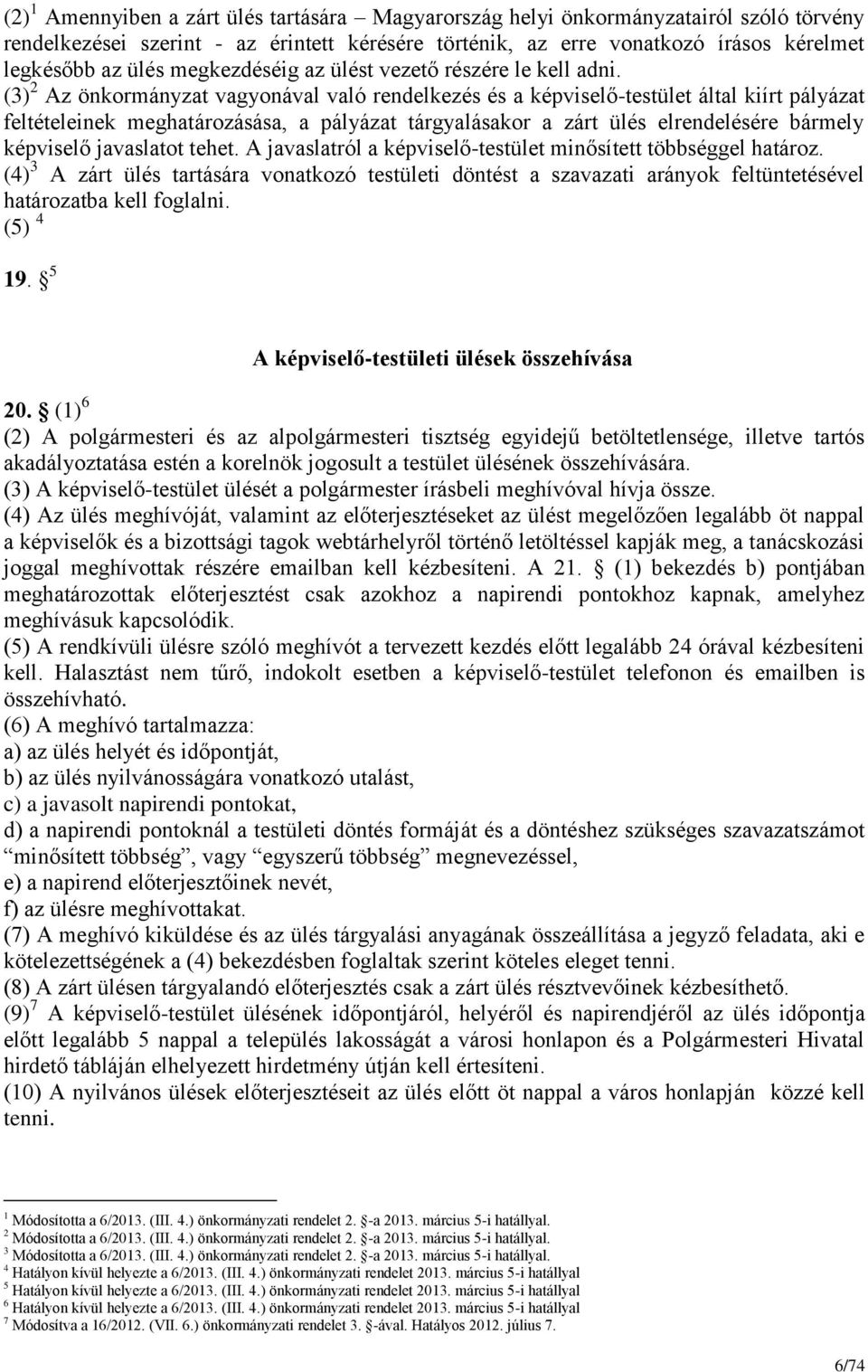 (3) 2 Az önkormányzat vagyonával való rendelkezés és a képviselő-testület által kiírt pályázat feltételeinek meghatározásása, a pályázat tárgyalásakor a zárt ülés elrendelésére bármely képviselő