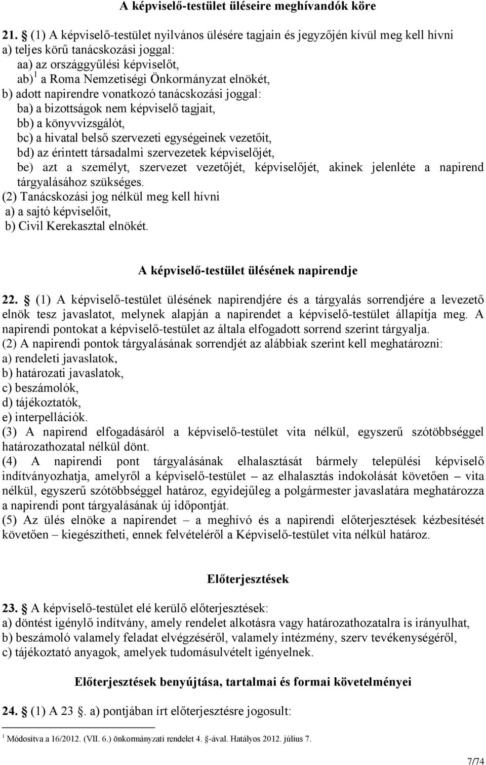 elnökét, b) adott napirendre vonatkozó tanácskozási joggal: ba) a bizottságok nem képviselő tagjait, bb) a könyvvizsgálót, bc) a hivatal belső szervezeti egységeinek vezetőit, bd) az érintett