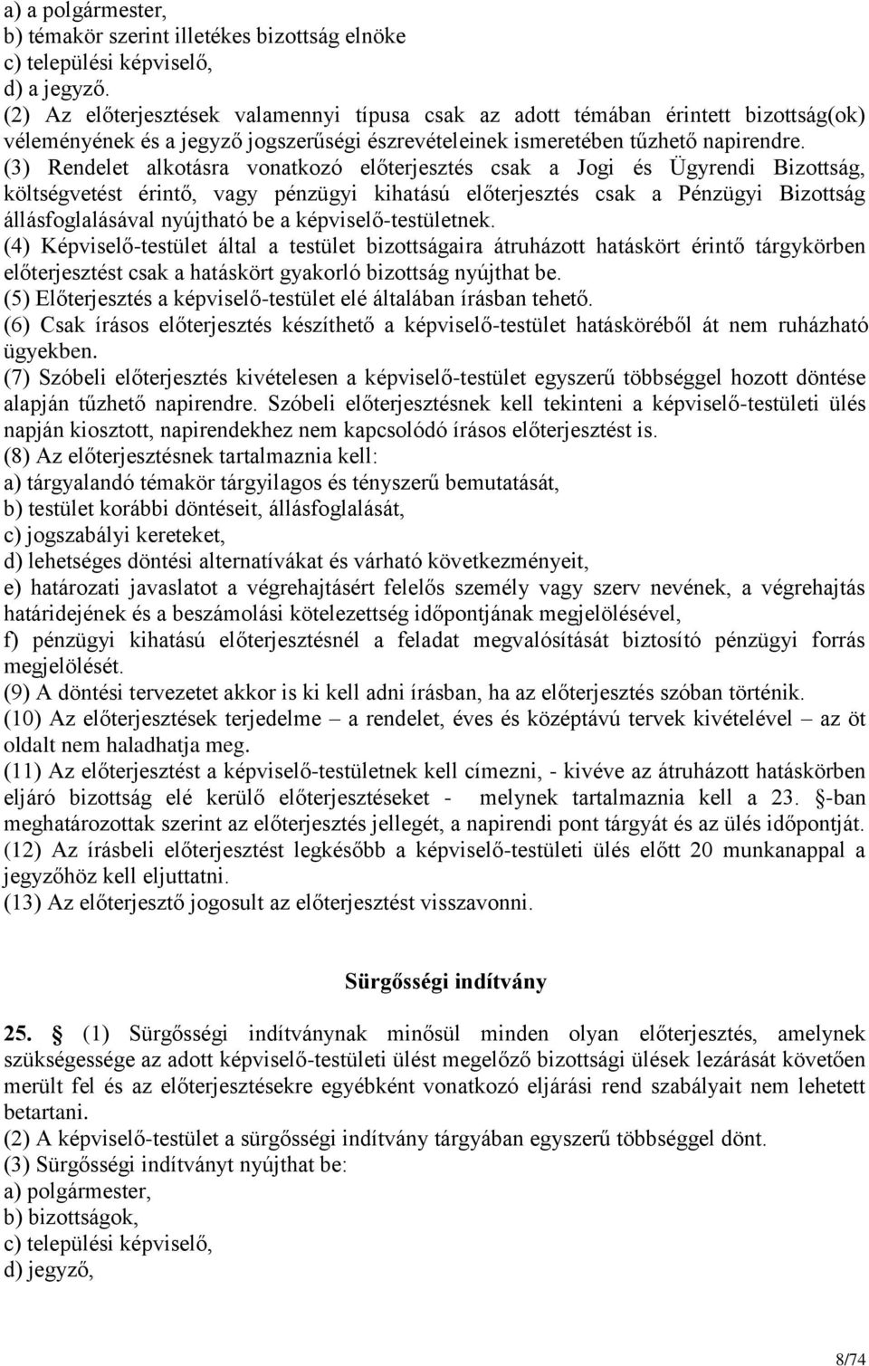 (3) Rendelet alkotásra vonatkozó előterjesztés csak a Jogi és Ügyrendi Bizottság, költségvetést érintő, vagy pénzügyi kihatású előterjesztés csak a Pénzügyi Bizottság állásfoglalásával nyújtható be a