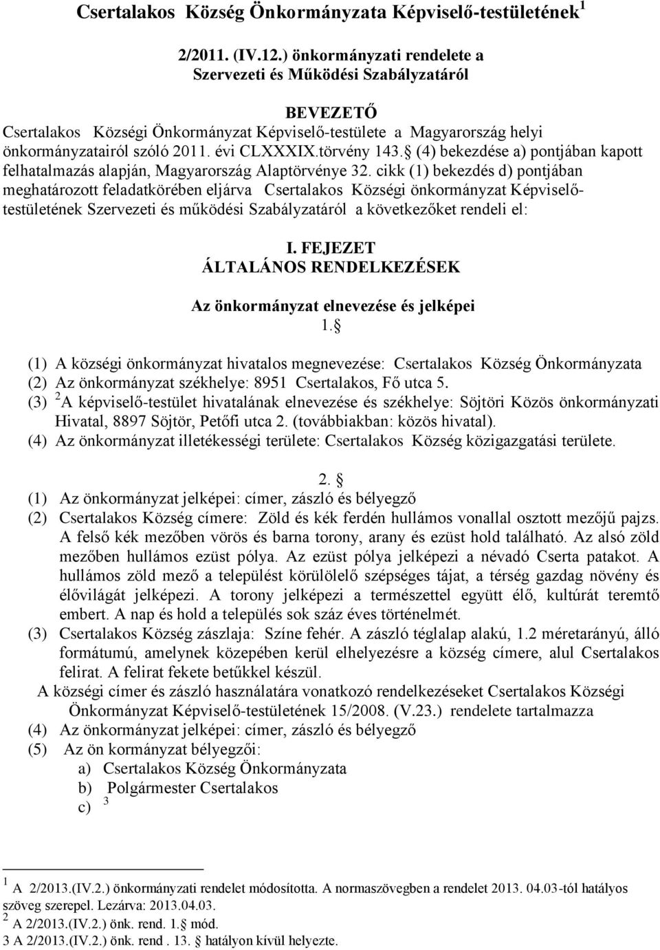 törvény 143. (4) bekezdése a) pontjában kapott felhatalmazás alapján, Magyarország Alaptörvénye 32.