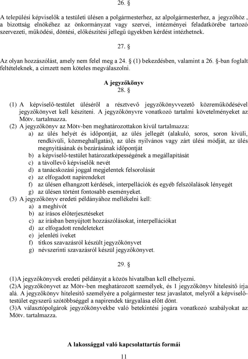 -ban foglalt feltételeknek, a címzett nem köteles megválaszolni. A jegyzőkönyv 28. (1) A képviselő-testület üléséről a résztvevő jegyzőkönyvvezető közreműködésével jegyzőkönyvet kell készíteni.