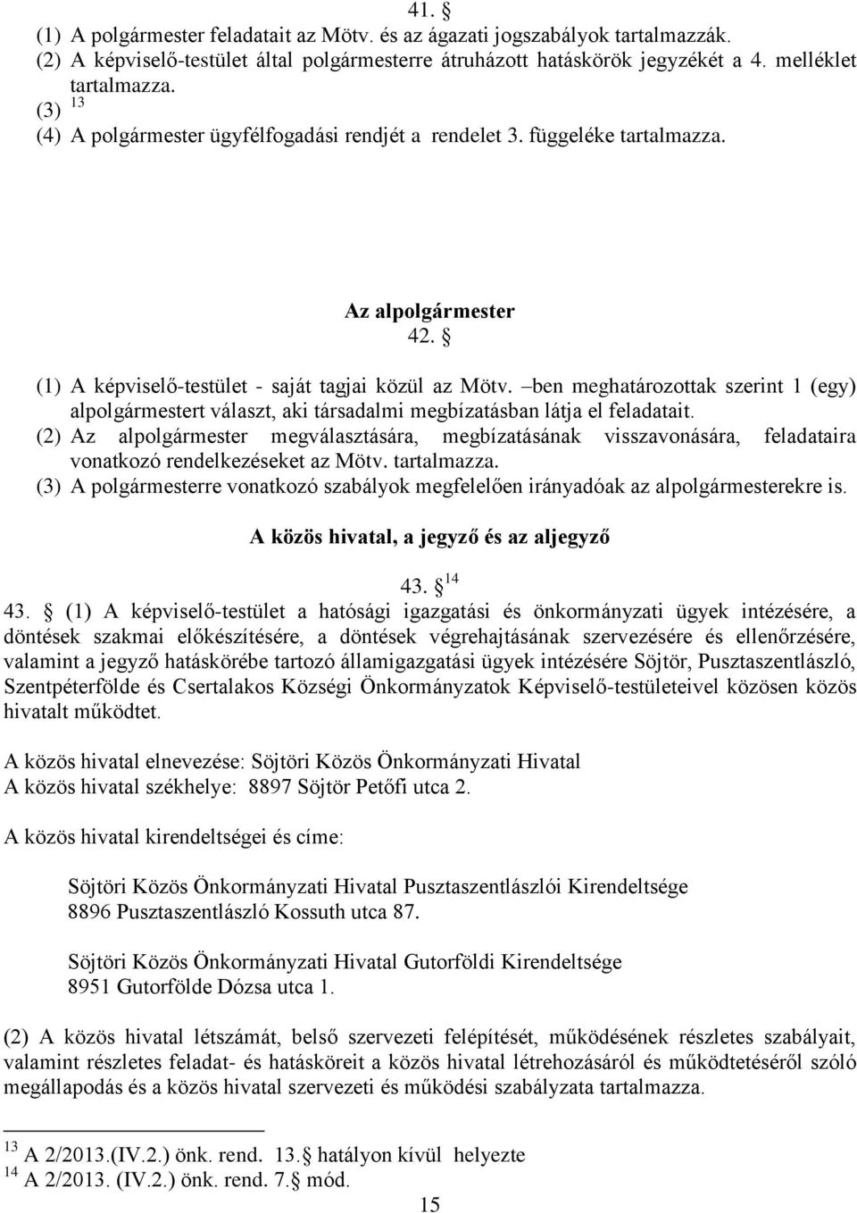 ben meghatározottak szerint 1 (egy) alpolgármestert választ, aki társadalmi megbízatásban látja el feladatait.