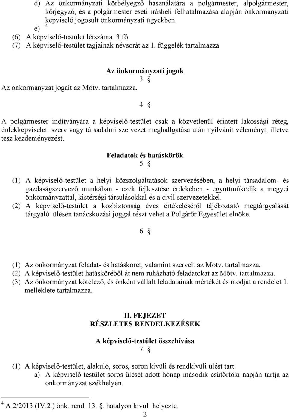 polgármester indítványára a képviselő-testület csak a közvetlenül érintett lakossági réteg, érdekképviseleti szerv vagy társadalmi szervezet meghallgatása után nyilvánít véleményt, illetve tesz