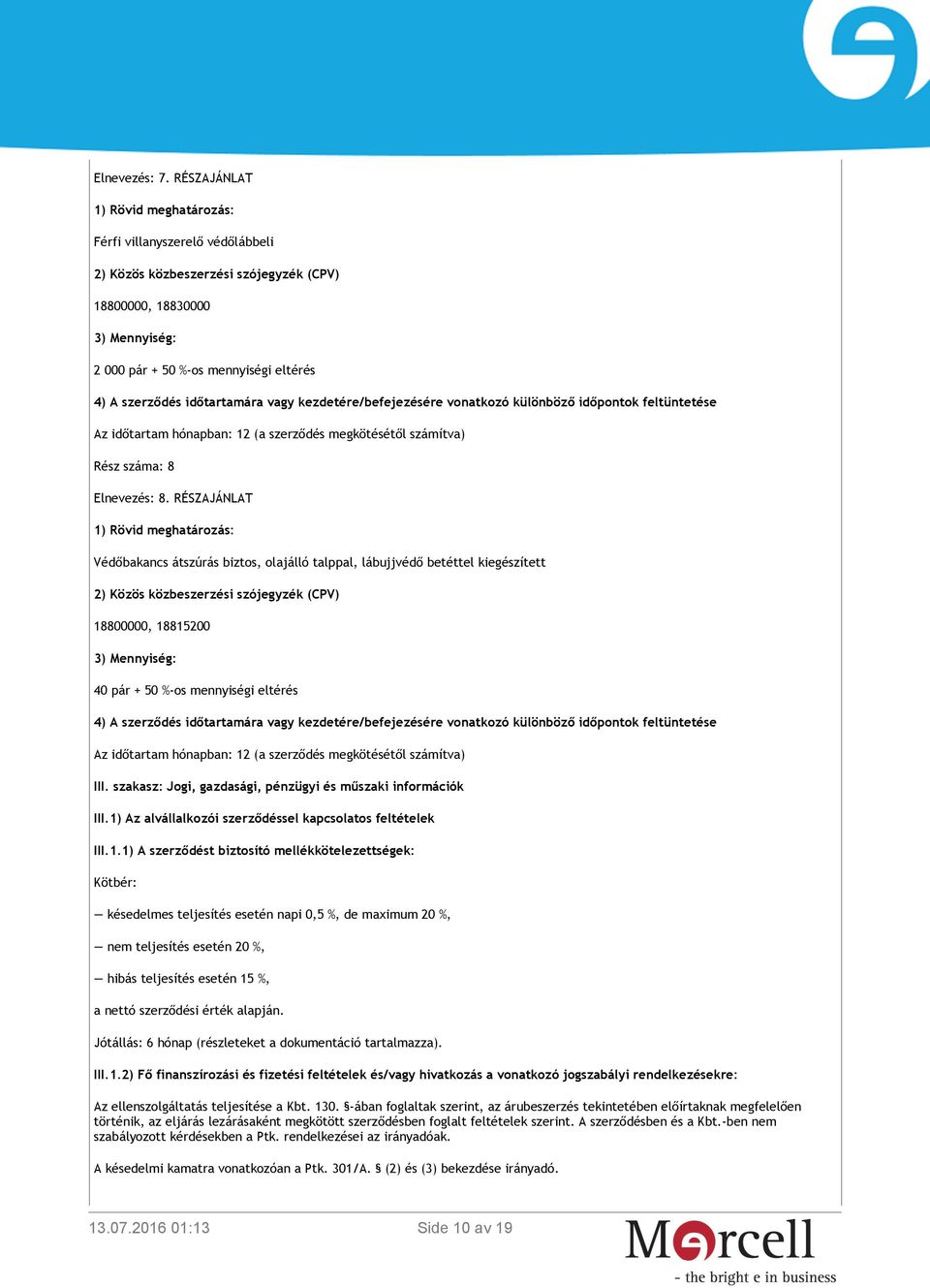 időtartamára vagy kezdetére/befejezésére vonatkozó különböző időpontok feltüntetése Az időtartam hónapban: 12 (a szerződés megkötésétől számítva) Rész száma: 8 Elnevezés: 8.