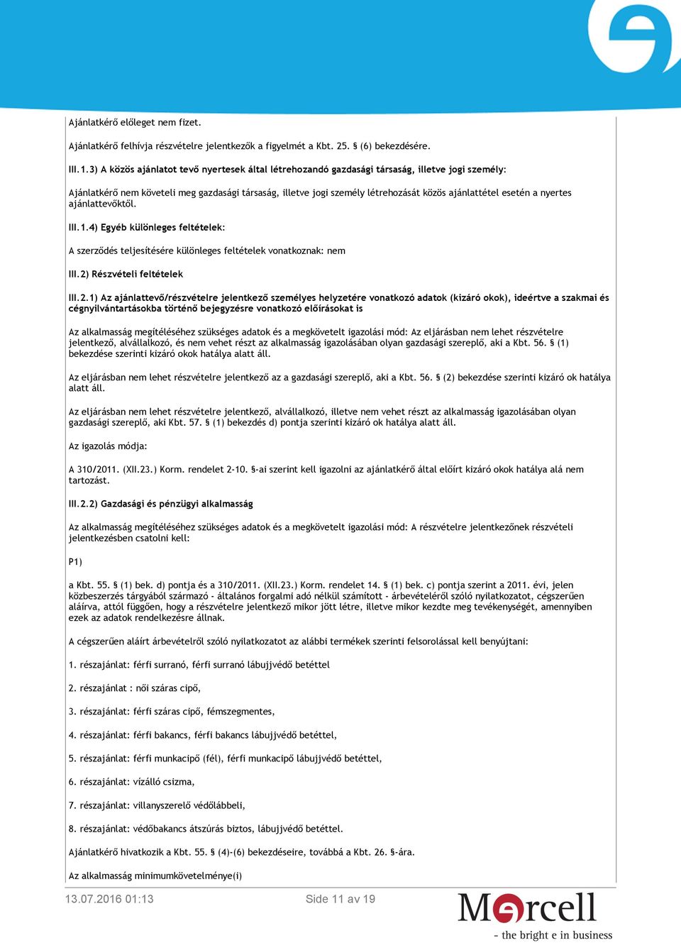 esetén a nyertes ajánlattevőktől. III.1.4) Egyéb különleges feltételek: A szerződés teljesítésére különleges feltételek vonatkoznak: nem III.2)