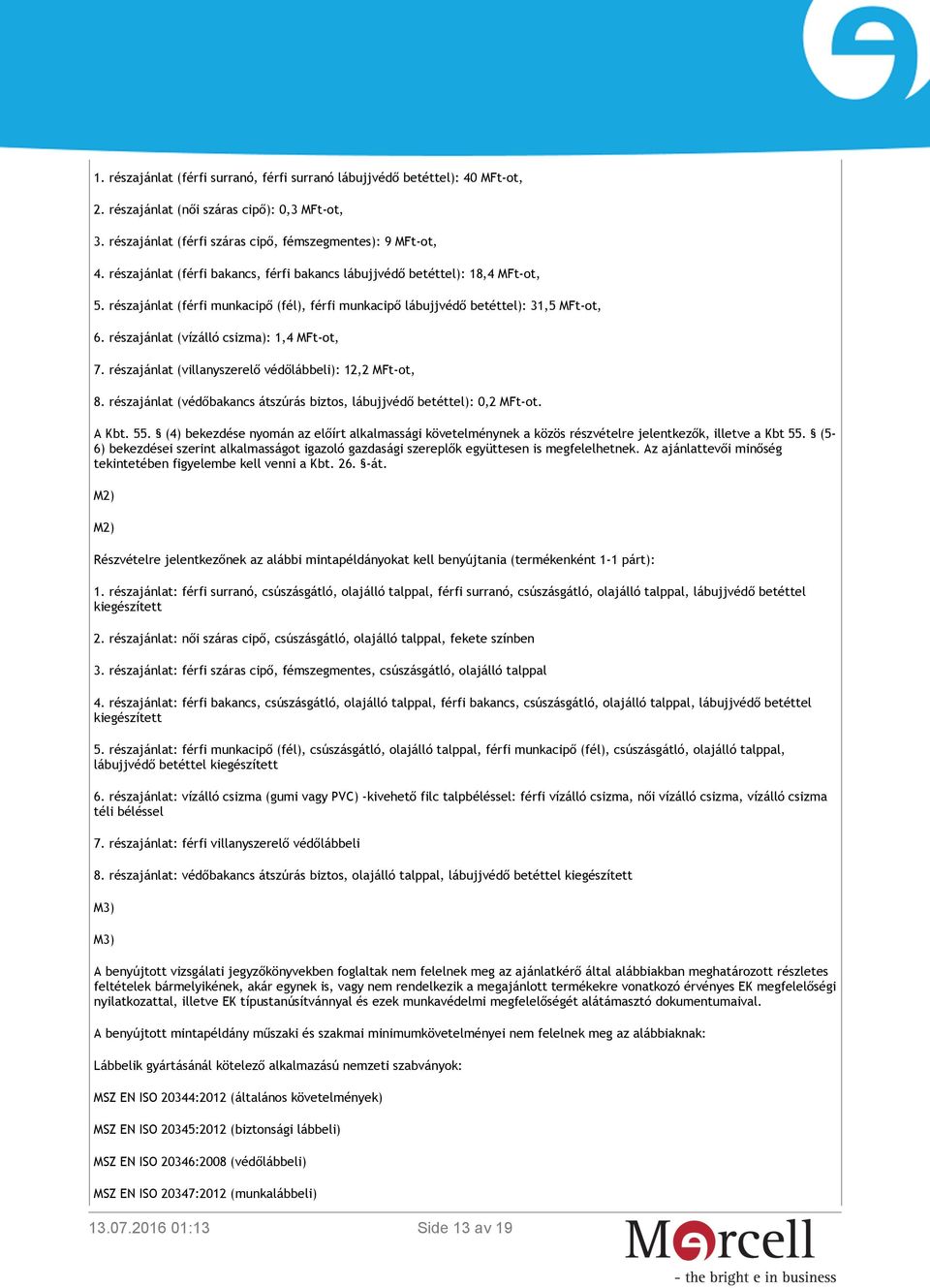 részajánlat (vízálló csizma): 1,4 MFt-ot, 7. részajánlat (villanyszerelő védőlábbeli): 12,2 MFt-ot, 8. részajánlat (védőbakancs átszúrás biztos, lábujjvédő betéttel): 0,2 MFt-ot. A Kbt. 55.