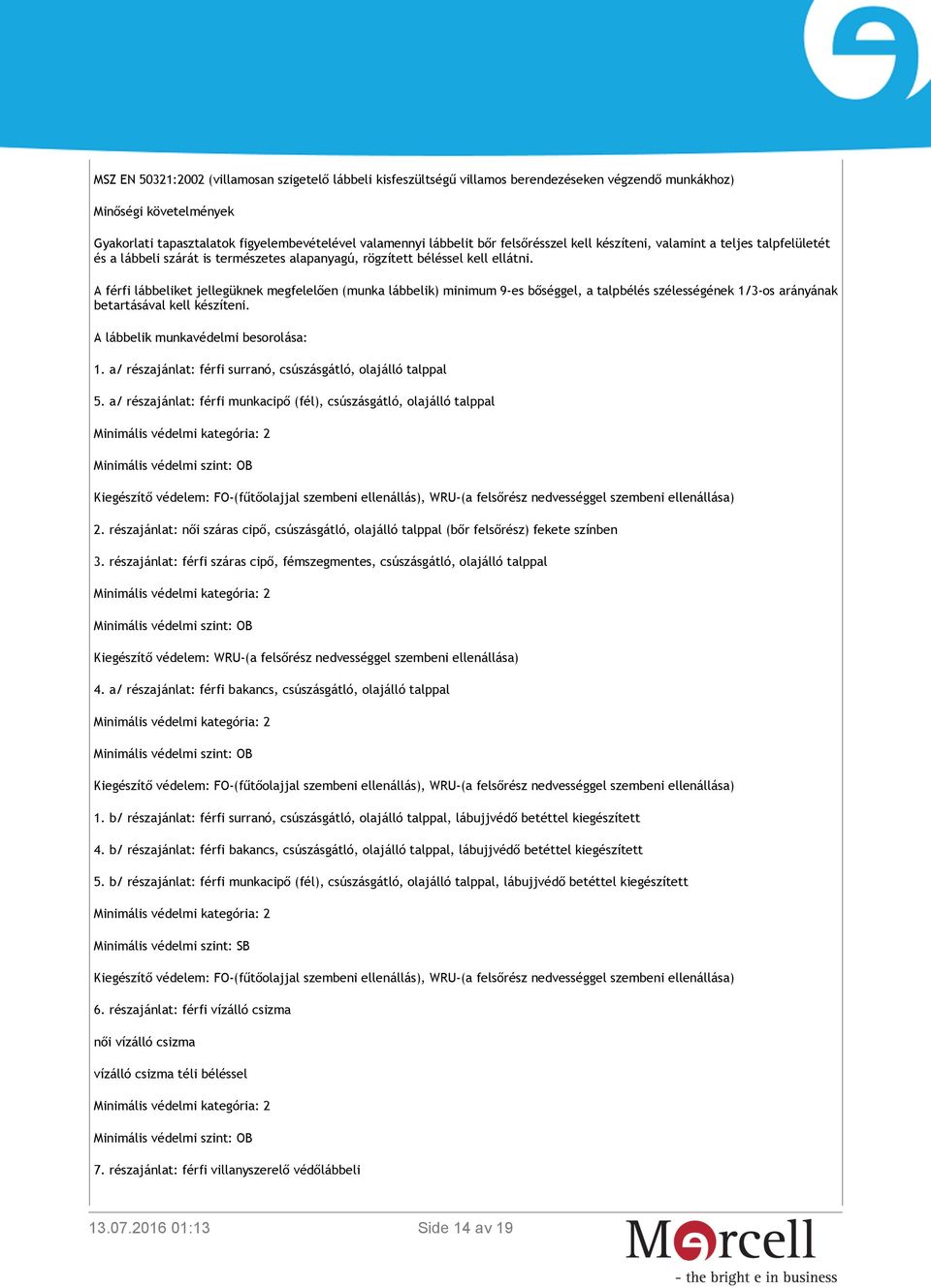 A férfi lábbeliket jellegüknek megfelelően (munka lábbelik) minimum 9-es bőséggel, a talpbélés szélességének 1/3-os arányának betartásával kell készíteni. A lábbelik munkavédelmi besorolása: 1.