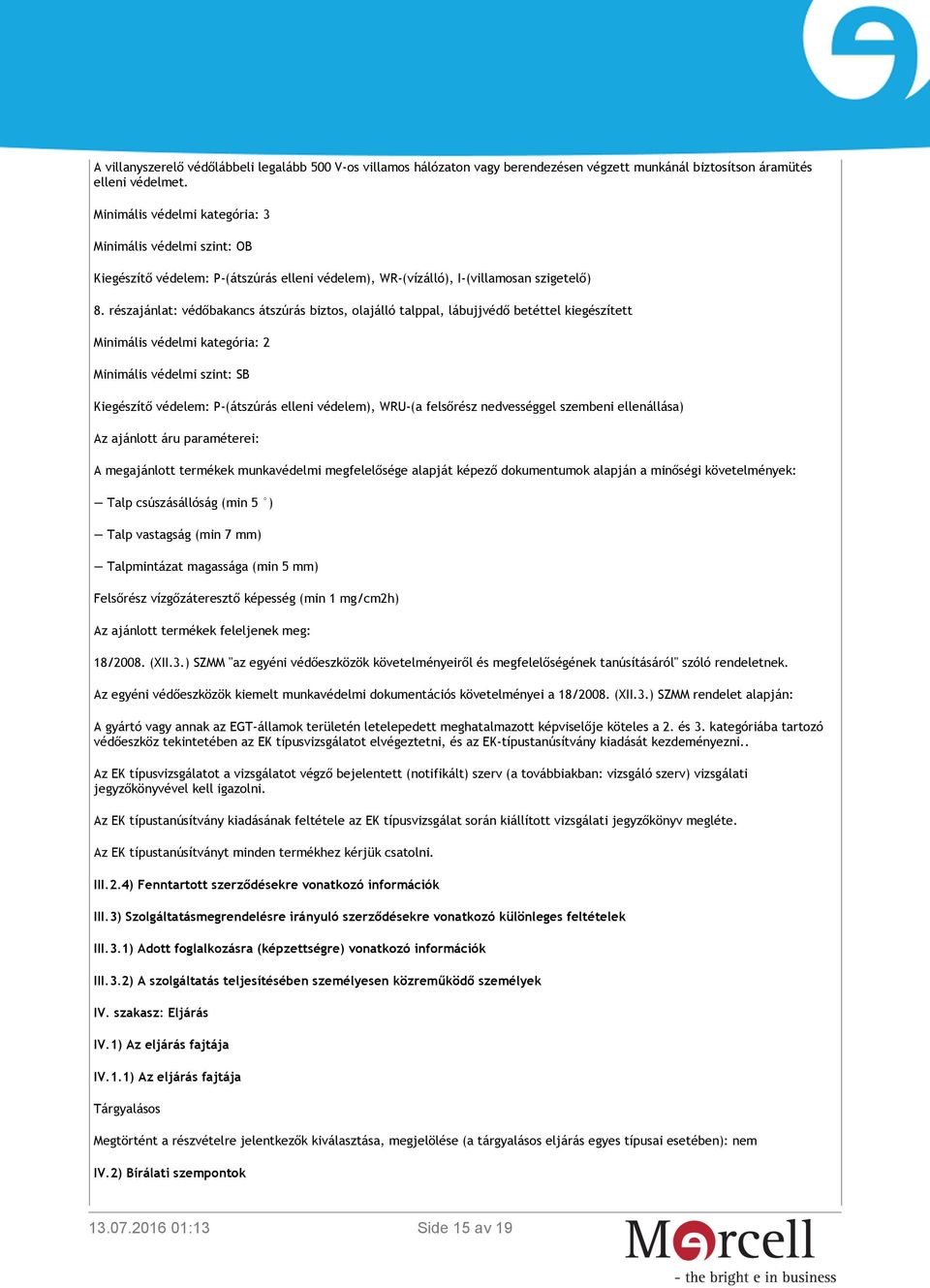 részajánlat: védőbakancs átszúrás biztos, olajálló talppal, lábujjvédő betéttel kiegészített Minimális védelmi kategória: 2 Minimális védelmi szint: SB Kiegészítő védelem: P-(átszúrás elleni