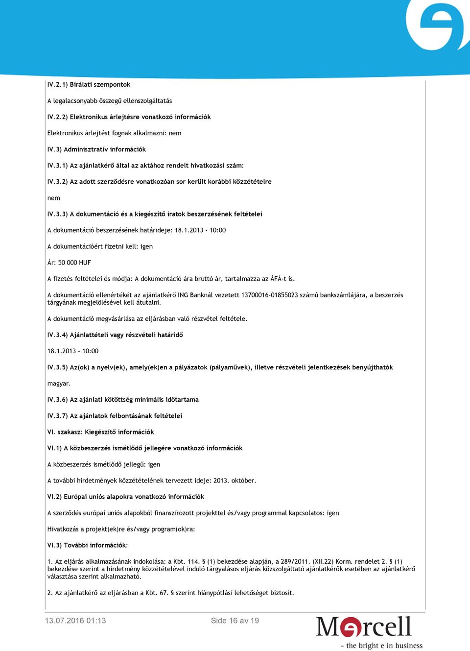 1.2013-10:00 A dokumentációért fizetni kell: igen Ár: 50 000 HUF A fizetés feltételei és módja: A dokumentáció ára bruttó ár, tartalmazza az ÁFÁ-t is.
