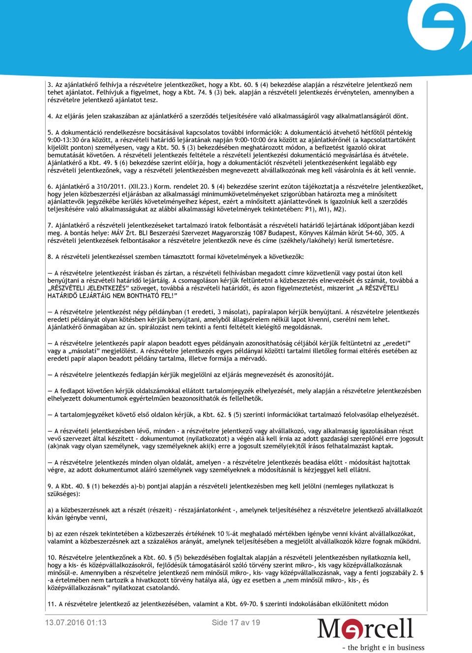 Az eljárás jelen szakaszában az ajánlatkérő a szerződés teljesítésére való alkalmasságáról vagy alkalmatlanságáról dönt. 5.