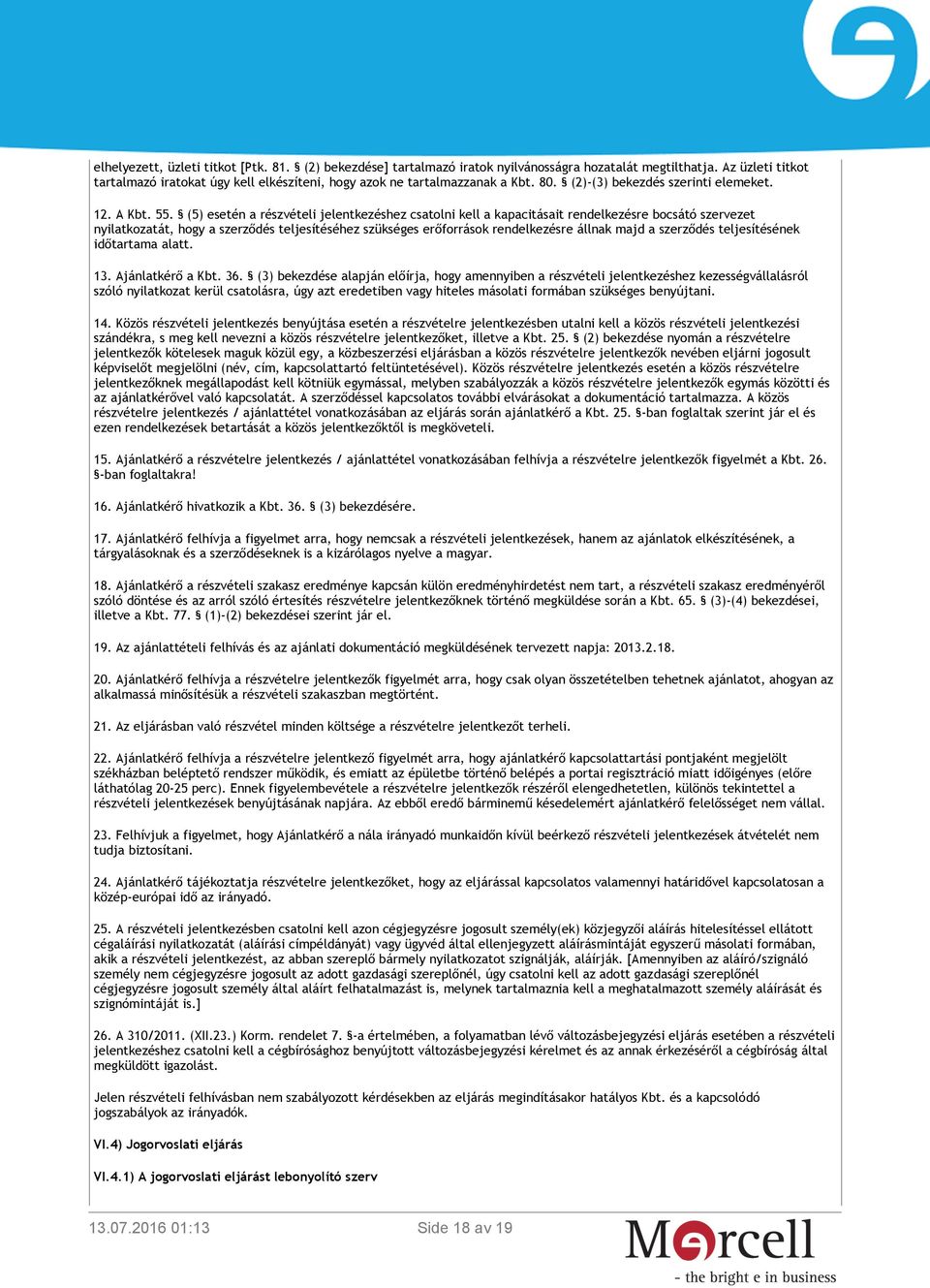 (5) esetén a részvételi jelentkezéshez csatolni kell a kapacitásait rendelkezésre bocsátó szervezet nyilatkozatát, hogy a szerződés teljesítéséhez szükséges erőforrások rendelkezésre állnak majd a