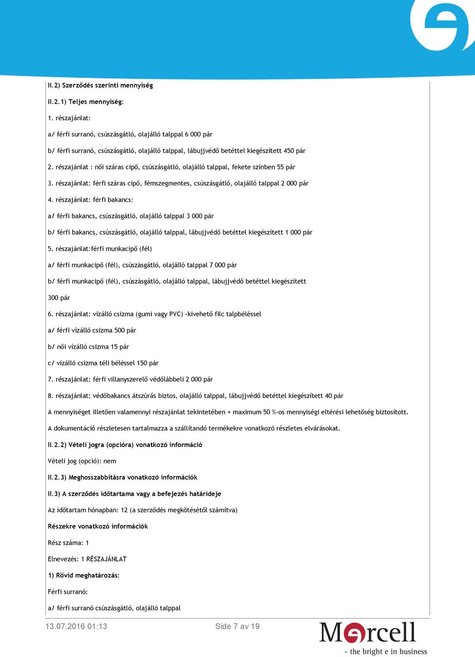 részajánlat : női száras cipő, csúszásgátló, olajálló talppal, fekete színben 55 pár 3. részajánlat: férfi száras cipő, fémszegmentes, csúszásgátló, olajálló talppal 2 000 pár 4.