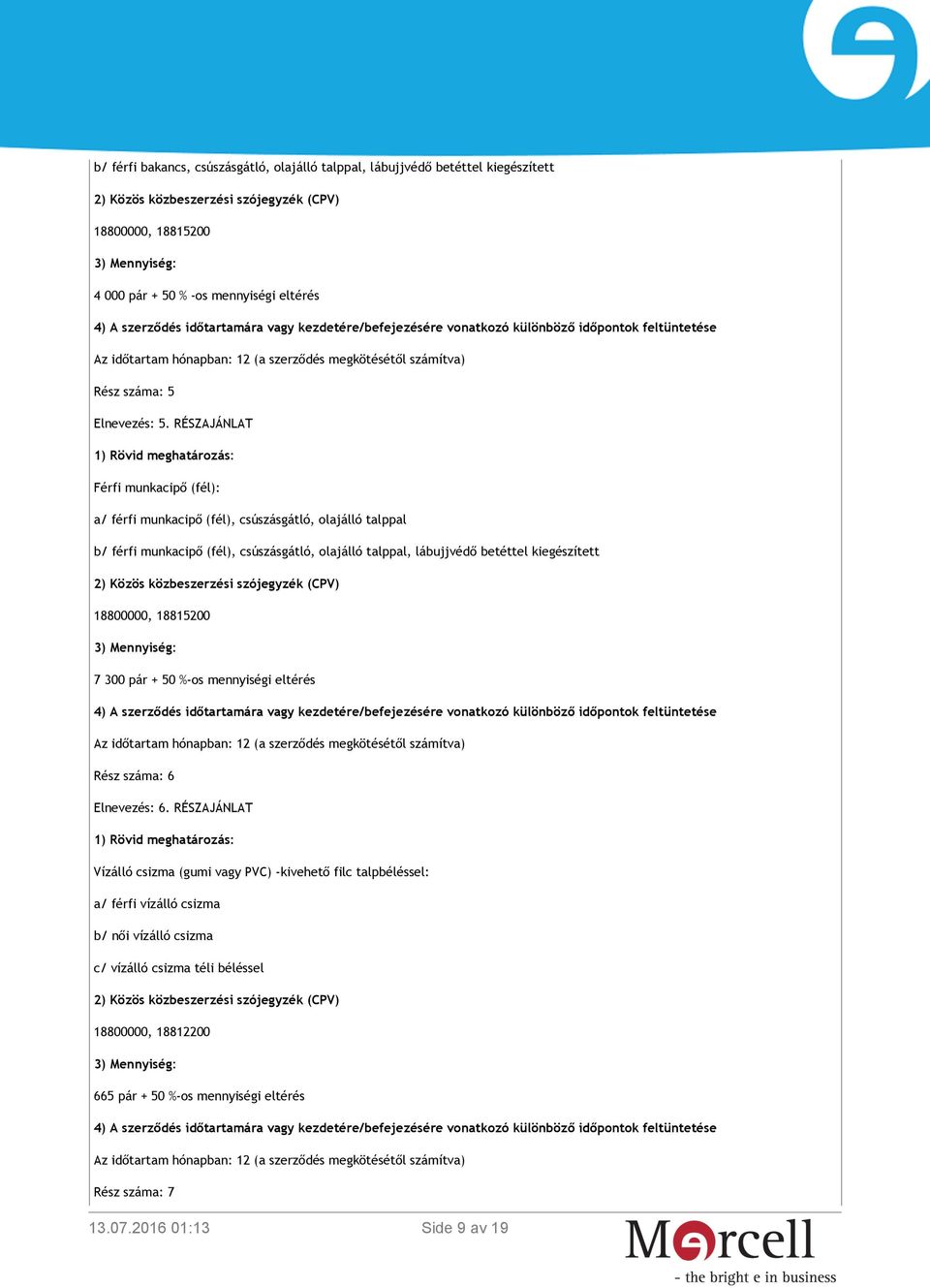 RÉSZAJÁNLAT 1) Rövid meghatározás: Férfi munkacipő (fél): a/ férfi munkacipő (fél), csúszásgátló, olajálló talppal b/ férfi munkacipő (fél), csúszásgátló, olajálló talppal, lábujjvédő betéttel