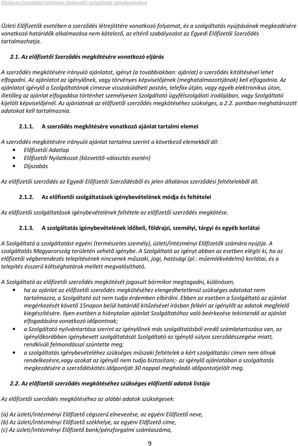 Az előfizetői Szerződés megkötésére vonatkozó eljárás A szerződés megkötésére irányuló ajánlatot, igényt (a továbbiakban: ajánlat) a szerződés kitöltésével lehet elfogadni.