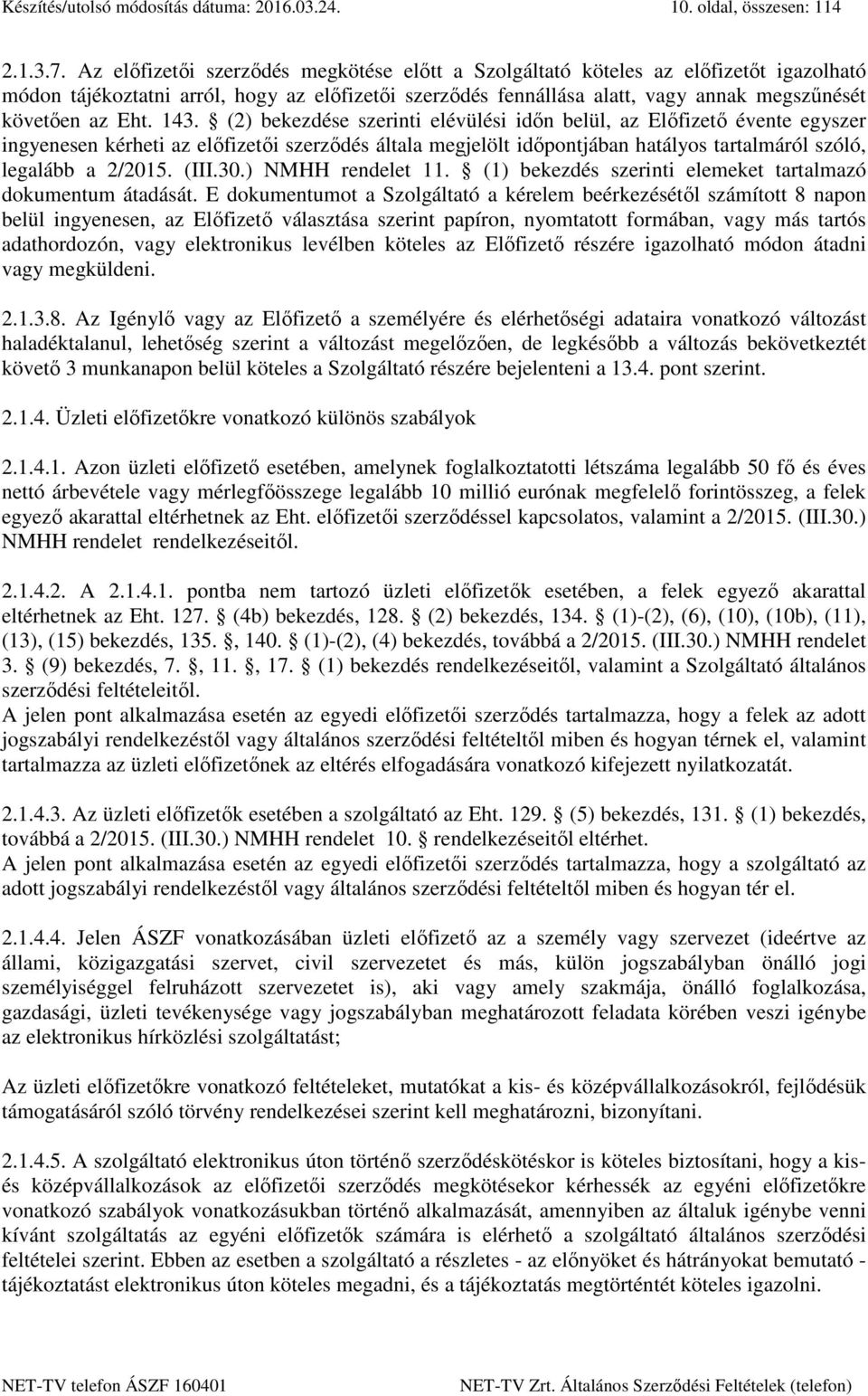 143. (2) bekezdése szerinti elévülési időn belül, az Előfizető évente egyszer ingyenesen kérheti az előfizetői szerződés általa megjelölt időpontjában hatályos tartalmáról szóló, legalább a 2/2015.