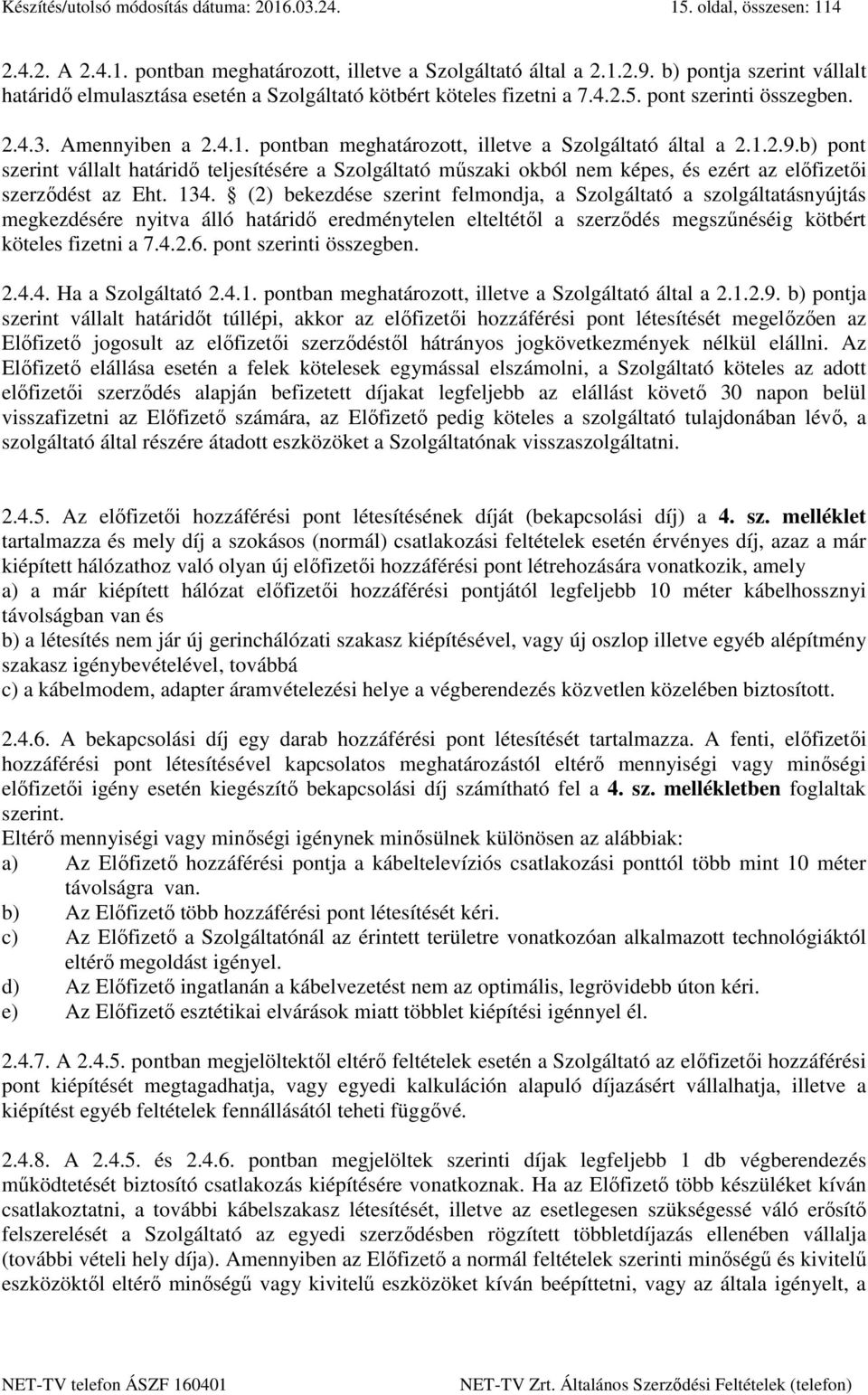 pontban meghatározott, illetve a Szolgáltató által a 2.1.2.9.b) pont szerint vállalt határidő teljesítésére a Szolgáltató műszaki okból nem képes, és ezért az előfizetői szerződést az Eht. 134.