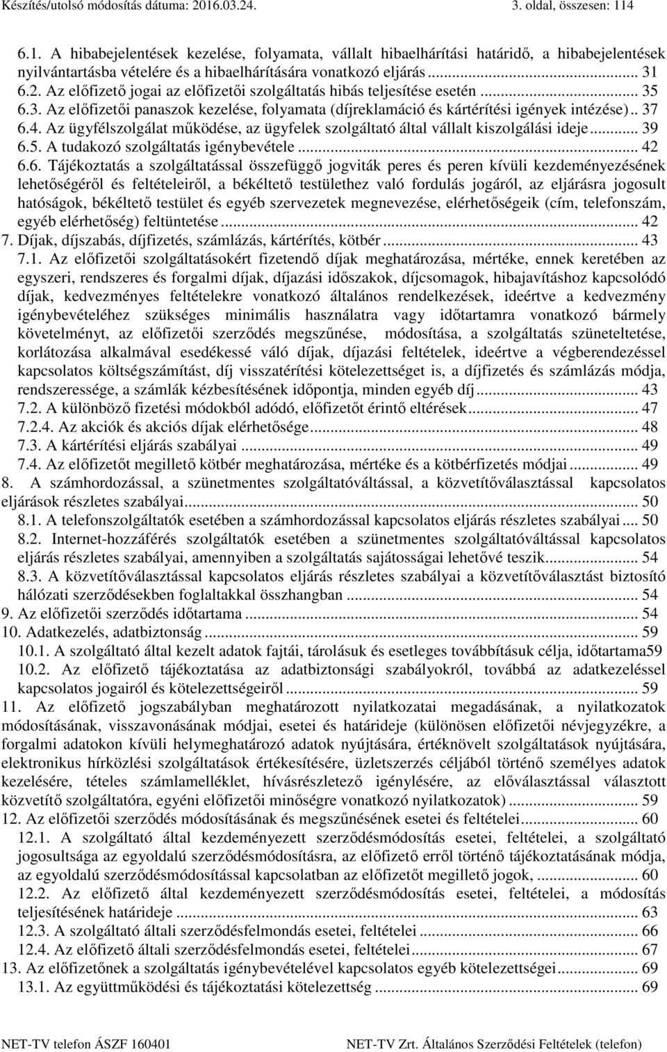 Az ügyfélszolgálat működése, az ügyfelek szolgáltató által vállalt kiszolgálási ideje... 39 6.