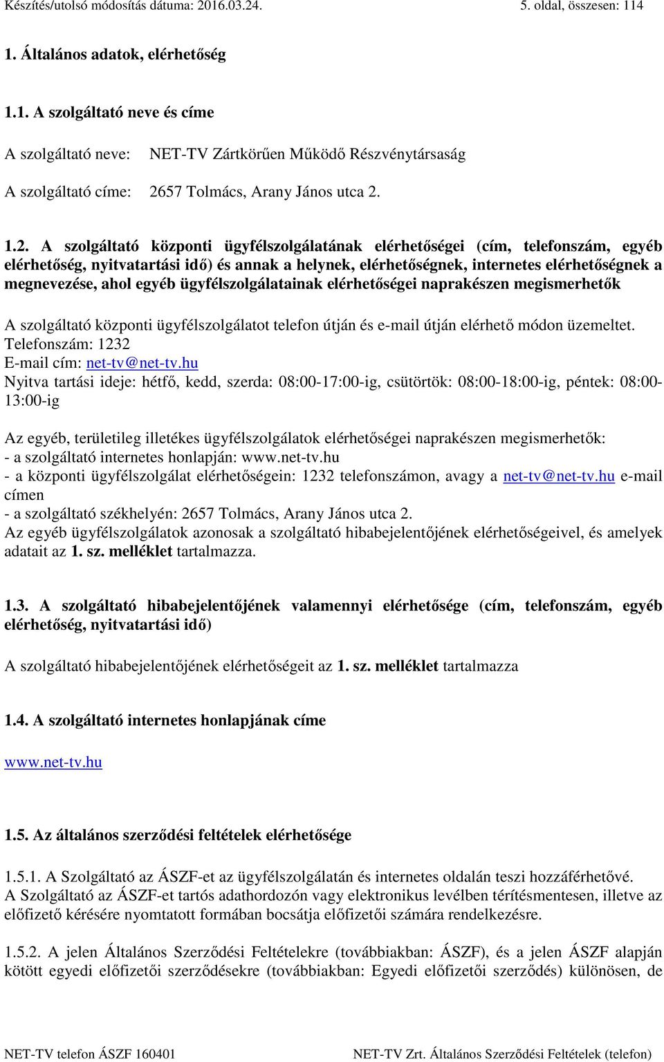 ahol egyéb ügyfélszolgálatainak elérhetőségei naprakészen megismerhetők A szolgáltató központi ügyfélszolgálatot telefon útján és e-mail útján elérhető módon üzemeltet.