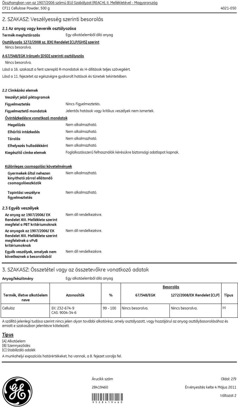 A 67/548/EGK Irányelv [DSD] szerinti osztályozás Nincs besorolva. Lásd a 16. szakaszt a fent szereplő Rmondatok és Hállitások teljes szövegéért. Lásd a 11.