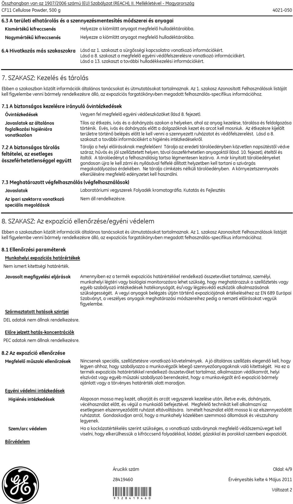 Helyezze a kiömlött anyagot megfelelő hulladéktárolóba. 6.4 Hivatkozás más szakaszokra Lásd az 1. szakaszt a sürgősségi kapcsolatra vonatkozó információkért. Lásd a 8.