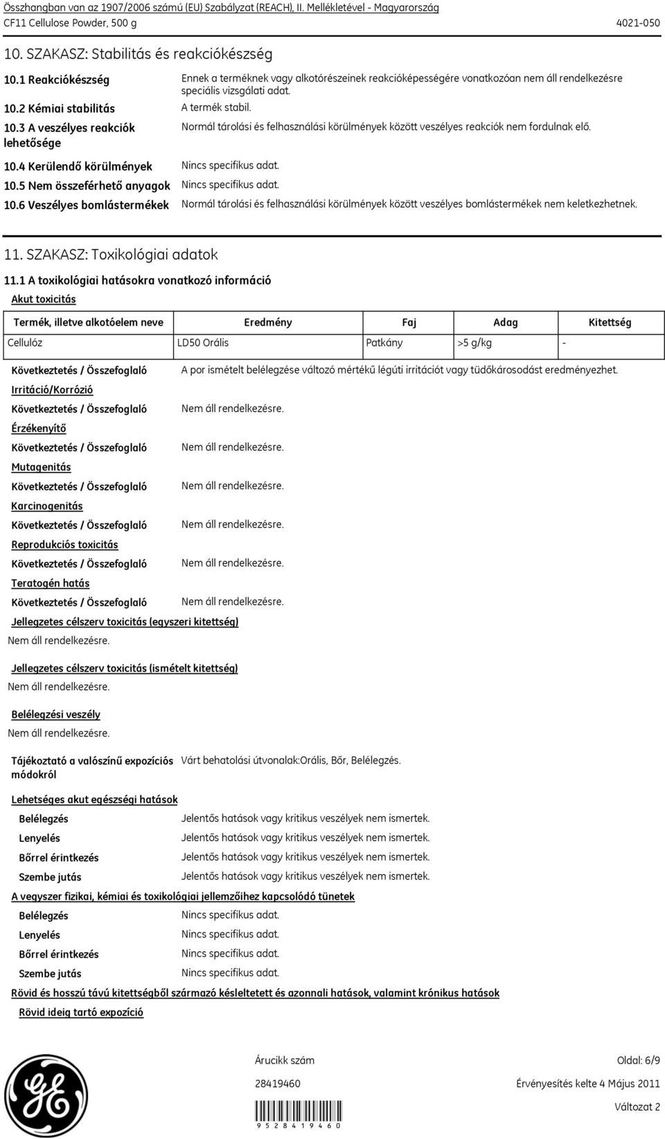 4 Kerülendő körülmények 10.5 Nem összeférhető anyagok 10.6 Veszélyes bomlástermékek A termék stabil. Normál tárolási és felhasználási körülmények között veszélyes reakciók nem fordulnak elő.