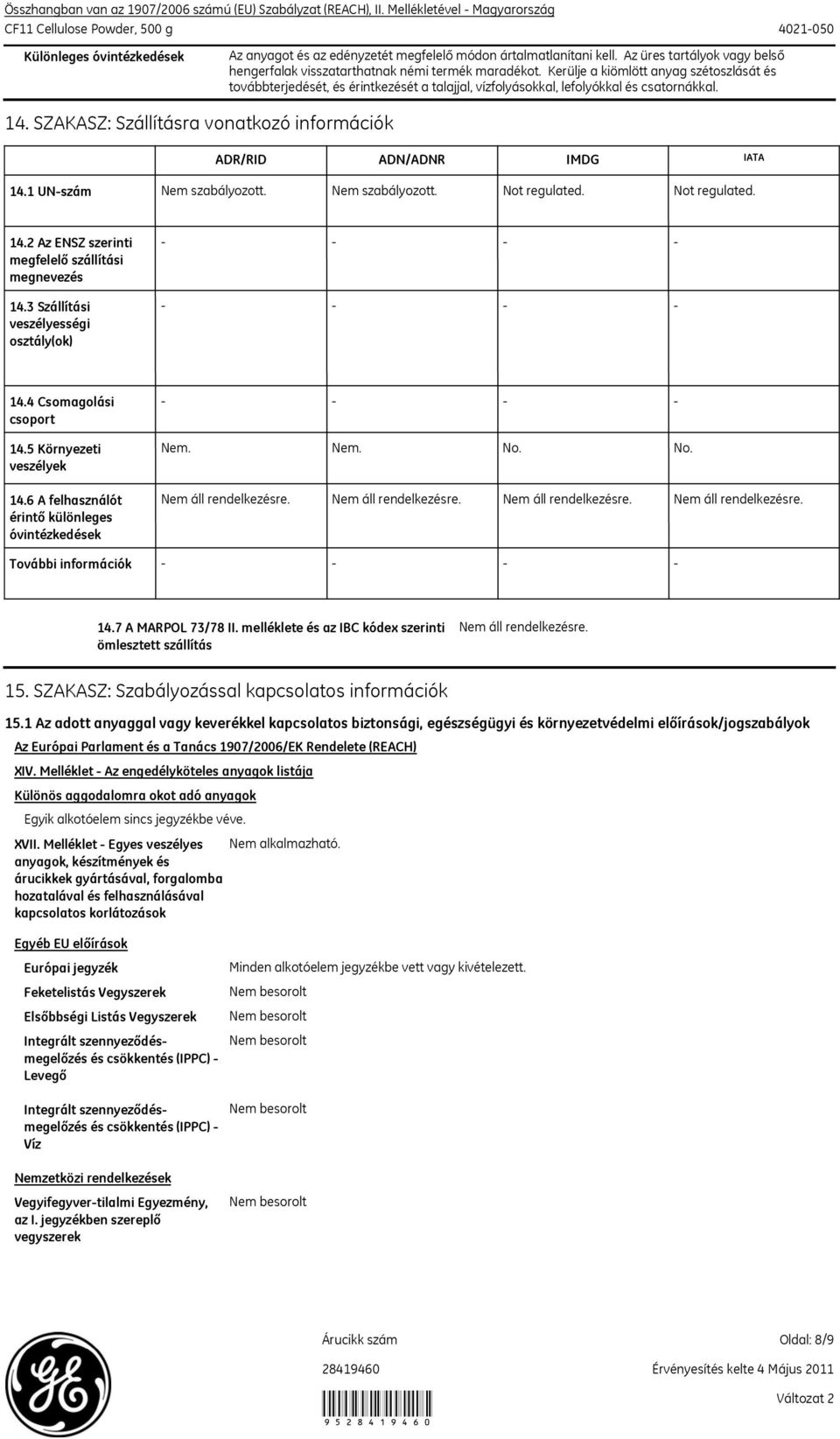 Kerülje a kiömlött anyag szétoszlását és továbbterjedését, és érintkezését a talajjal, vízfolyásokkal, lefolyókkal és csatornákkal. ADR/RID ADN/ADNR IMDG IATA 14.1 UNszám Nem szabályozott.