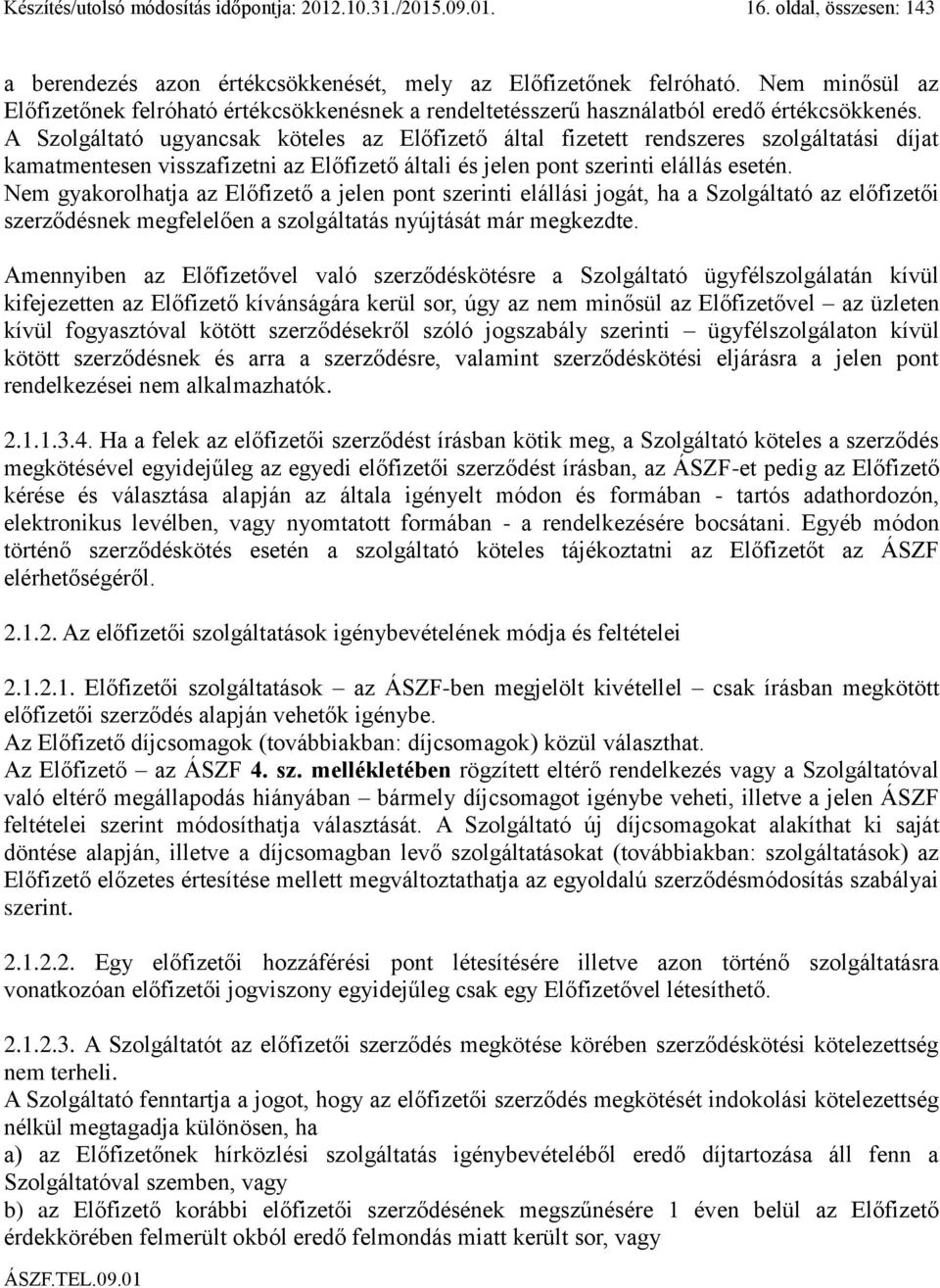 A Szolgáltató ugyancsak köteles az Előfizető által fizetett rendszeres szolgáltatási díjat kamatmentesen visszafizetni az Előfizető általi és jelen pont szerinti elállás esetén.