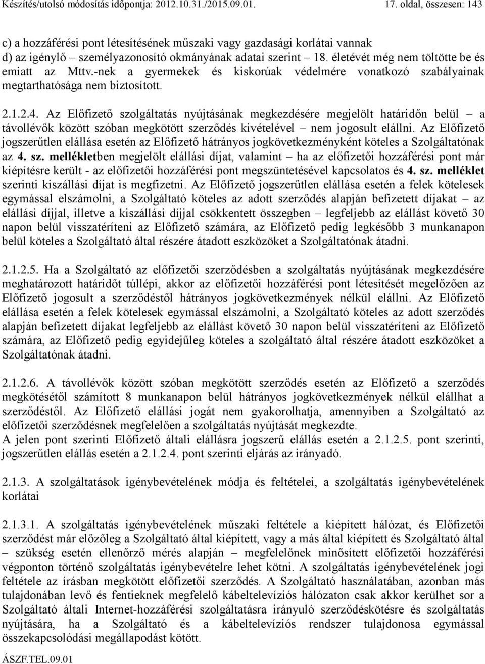 életévét még nem töltötte be és emiatt az Mttv.-nek a gyermekek és kiskorúak védelmére vonatkozó szabályainak megtarthatósága nem biztosított. 2.1.2.4.