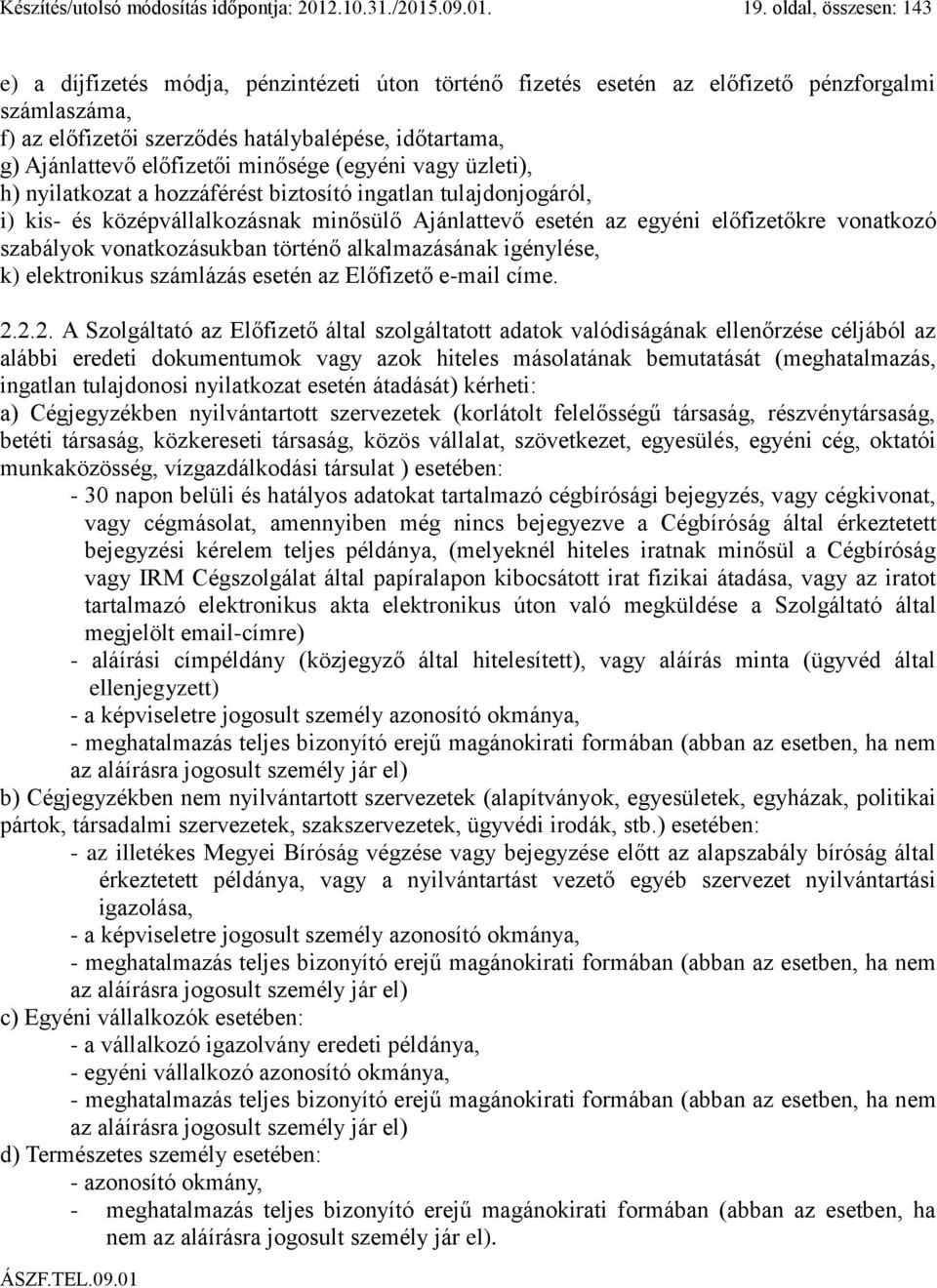 előfizetői minősége (egyéni vagy üzleti), h) nyilatkozat a hozzáférést biztosító ingatlan tulajdonjogáról, i) kis- és középvállalkozásnak minősülő Ajánlattevő esetén az egyéni előfizetőkre vonatkozó