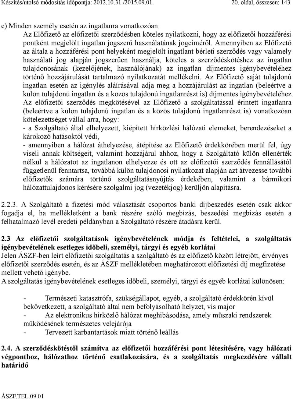 oldal, összesen: 143 e) Minden személy esetén az ingatlanra vonatkozóan: Az Előfizető az előfizetői szerződésben köteles nyilatkozni, hogy az előfizetői hozzáférési pontként megjelölt ingatlan