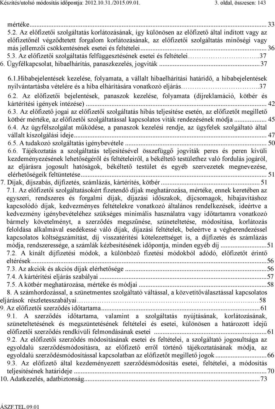 korlátozásának, az előfizetői szolgáltatás minőségi vagy más jellemzői csökkentésének esetei és feltételei... 36 5.3. Az előfizetői szolgáltatás felfüggesztésének esetei és feltételei..37 6.