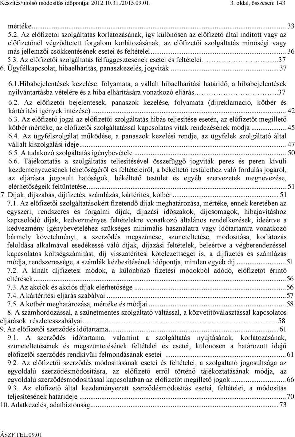 korlátozásának, az előfizetői szolgáltatás minőségi vagy más jellemzői csökkentésének esetei és feltételei... 36 5.3. Az előfizetői szolgáltatás felfüggesztésének esetei és feltételei..37 6.