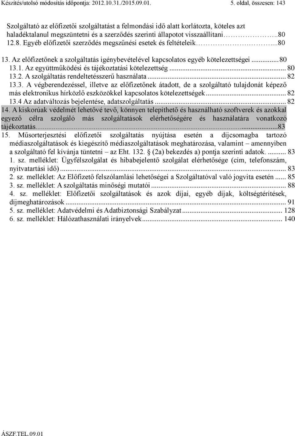 12.8. Egyéb előfizetői szerződés megszűnési esetek és feltételeik....80 13. Az előfizetőnek a szolgáltatás igénybevételével kapcsolatos egyéb kötelezettségei... 80 13.1. Az együttműködési és tájékoztatási kötelezettség.