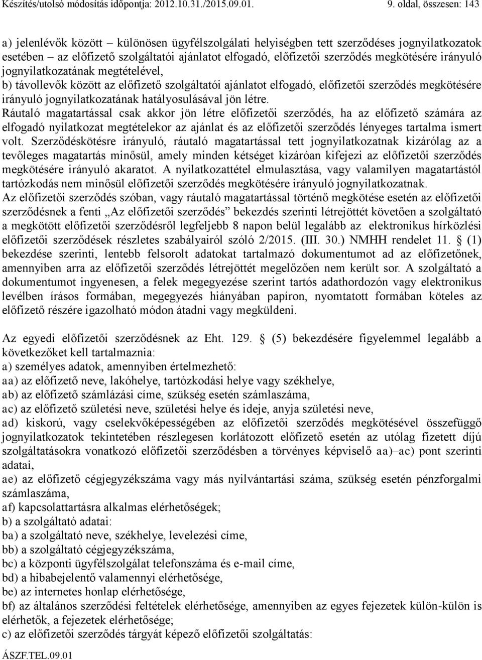 megkötésére irányuló jognyilatkozatának megtételével, b) távollevők között az előfizető szolgáltatói ajánlatot elfogadó, előfizetői szerződés megkötésére irányuló jognyilatkozatának hatályosulásával