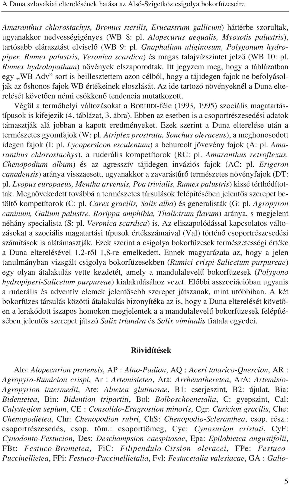 Gnaphalium uliginosum, Polygonum hydropiper, Rumex palustris, Veronica scardica) és magas talajvízszintet jelzõ (WB 10: pl. Rumex hydrolapathum) növények elszaporodtak.