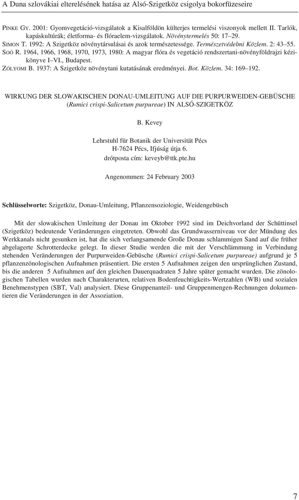 1964, 1966, 1968, 1970, 1973, 1980: A magyar flóra és vegetáció rendszertani-növényföldrajzi kézikönyve I VI., Budapest. ZÓLYOMI B. 1937: A Szigetköz növénytani kutatásának eredményei. Bot. Közlem.