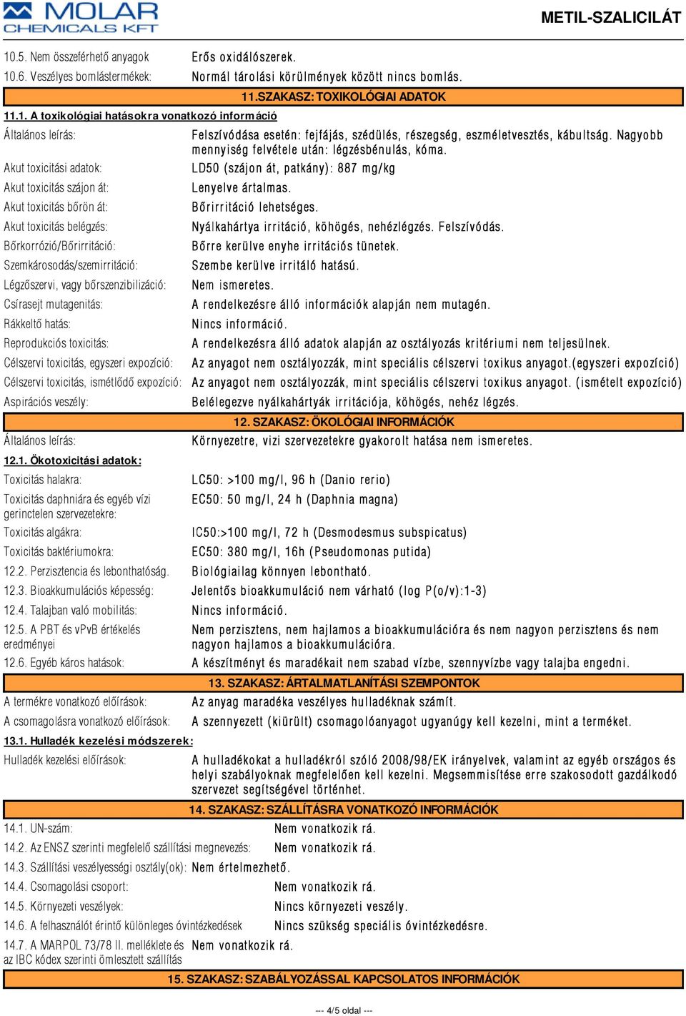 mutagenitás: Rákkeltõ hatás: Reprodukciós toxicitás: Célszervi toxicitás, egyszeri expozíció: Célszervi toxicitás, ismétlõdõ expozíció: Aspirációs veszély: 12